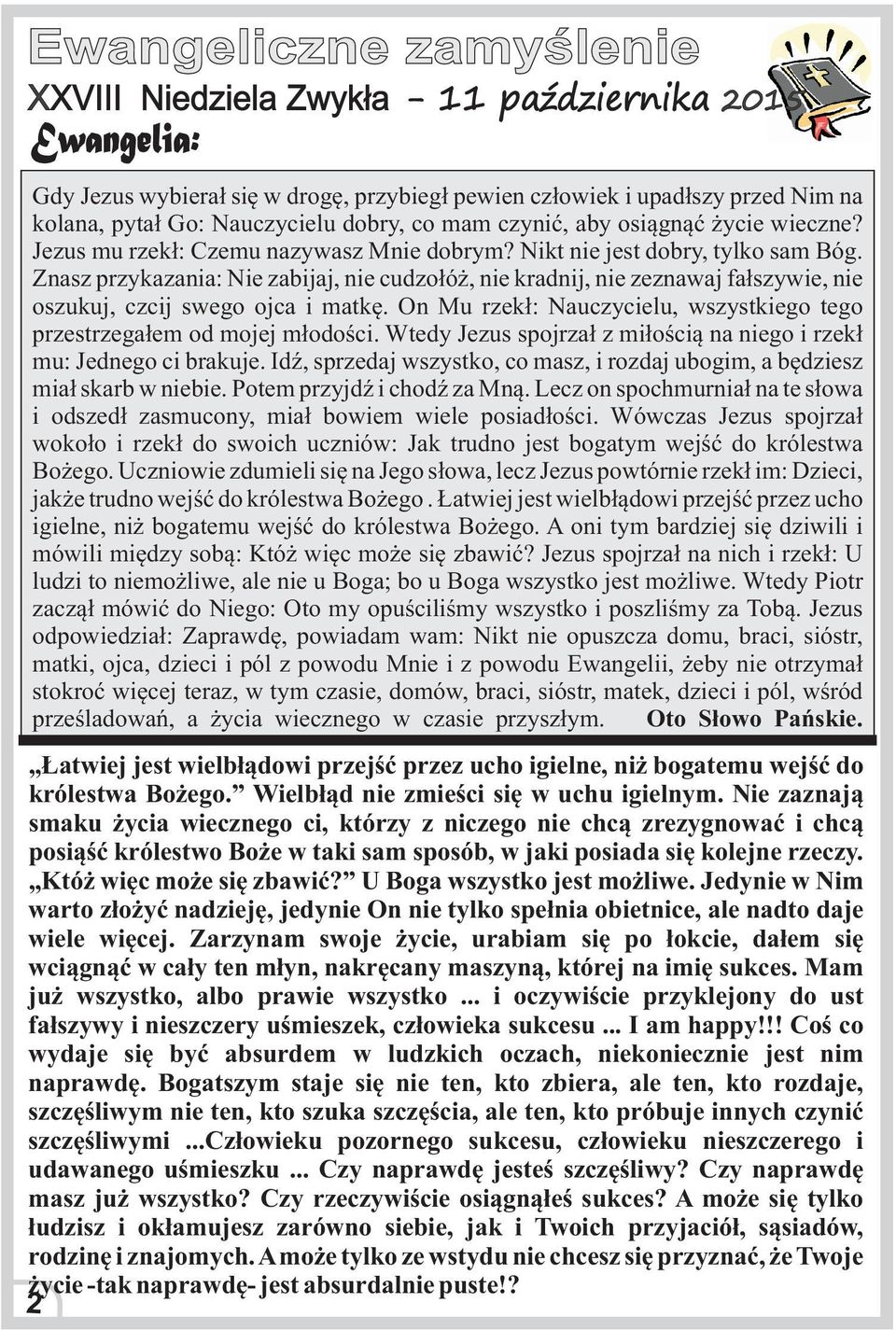 Znasz przykazania: Nie zabijaj, nie cudzo³ó, nie kradnij, nie zeznawaj fa³szywie, nie oszukuj, czcij swego ojca i matkê. On Mu rzek³: Nauczycielu, wszystkiego tego przestrzega³em od mojej m³odoœci.