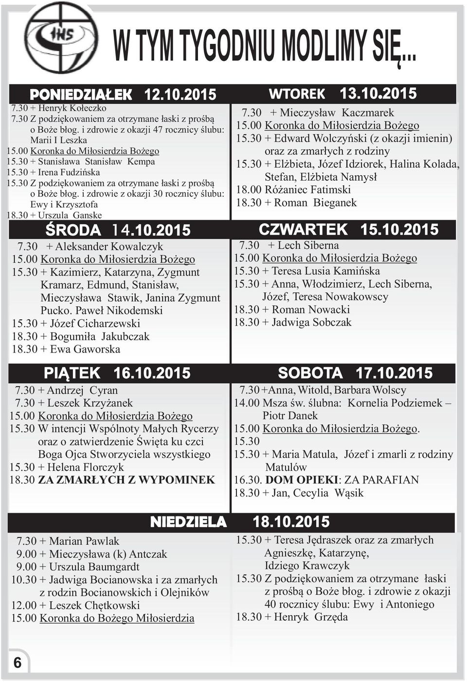 30 + Urszula Ganske ŒRODA 14.10.2015 7.30 + Aleksander Kowalczyk 15.30 + Kazimierz, Katarzyna, Zygmunt Kramarz, Edmund, Stanis³aw, Mieczys³awa Stawik, Janina Zygmunt Pucko. Pawe³ Nikodemski 15.