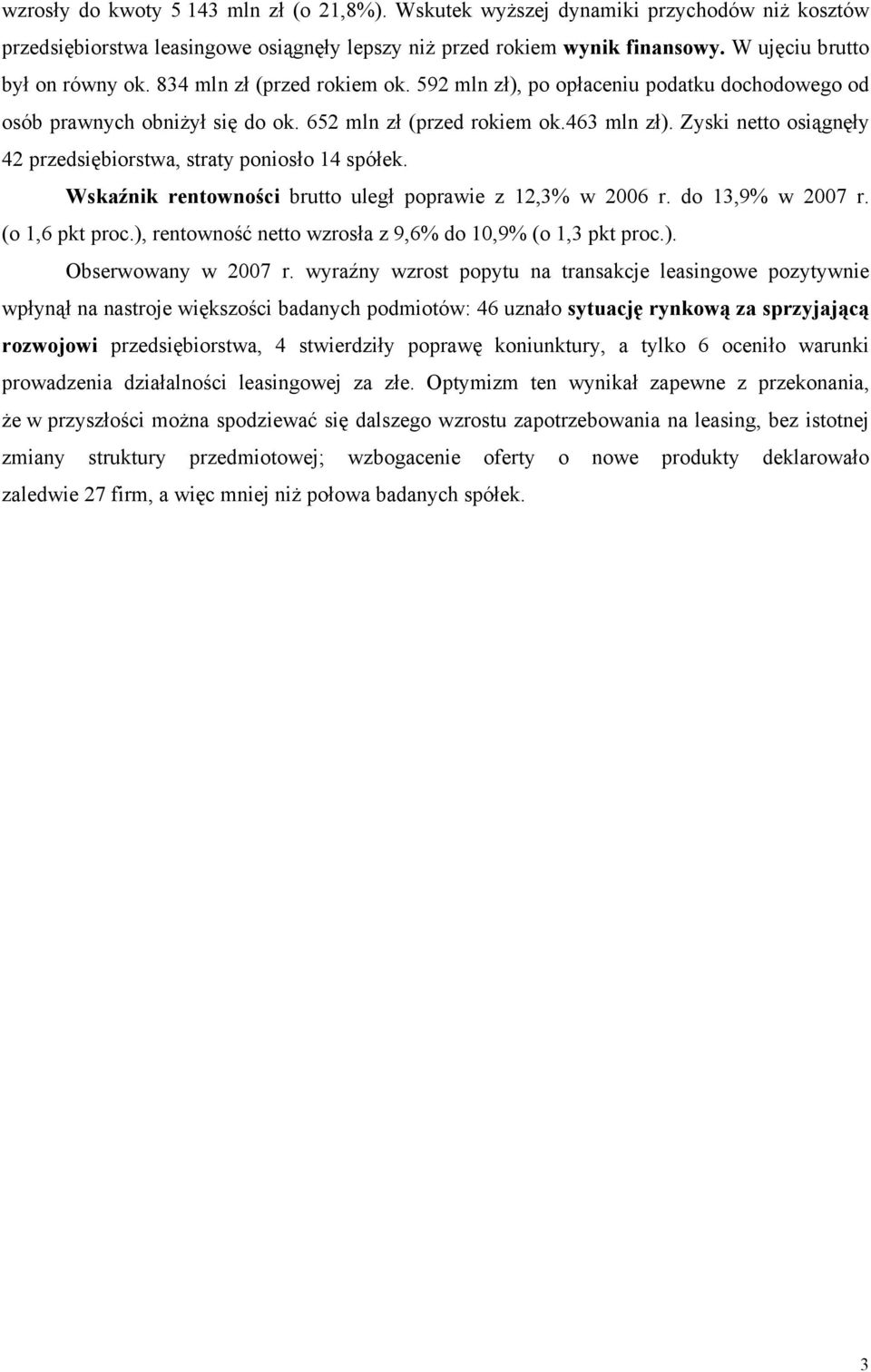 Zyski netto osiągnęły 42 a, straty poniosło 14 spółek. Wskaźnik rentowności brutto uległ poprawie z 12,3% w 2006 r. do 13,9% w 2007 r. (o 1,6 pkt proc.