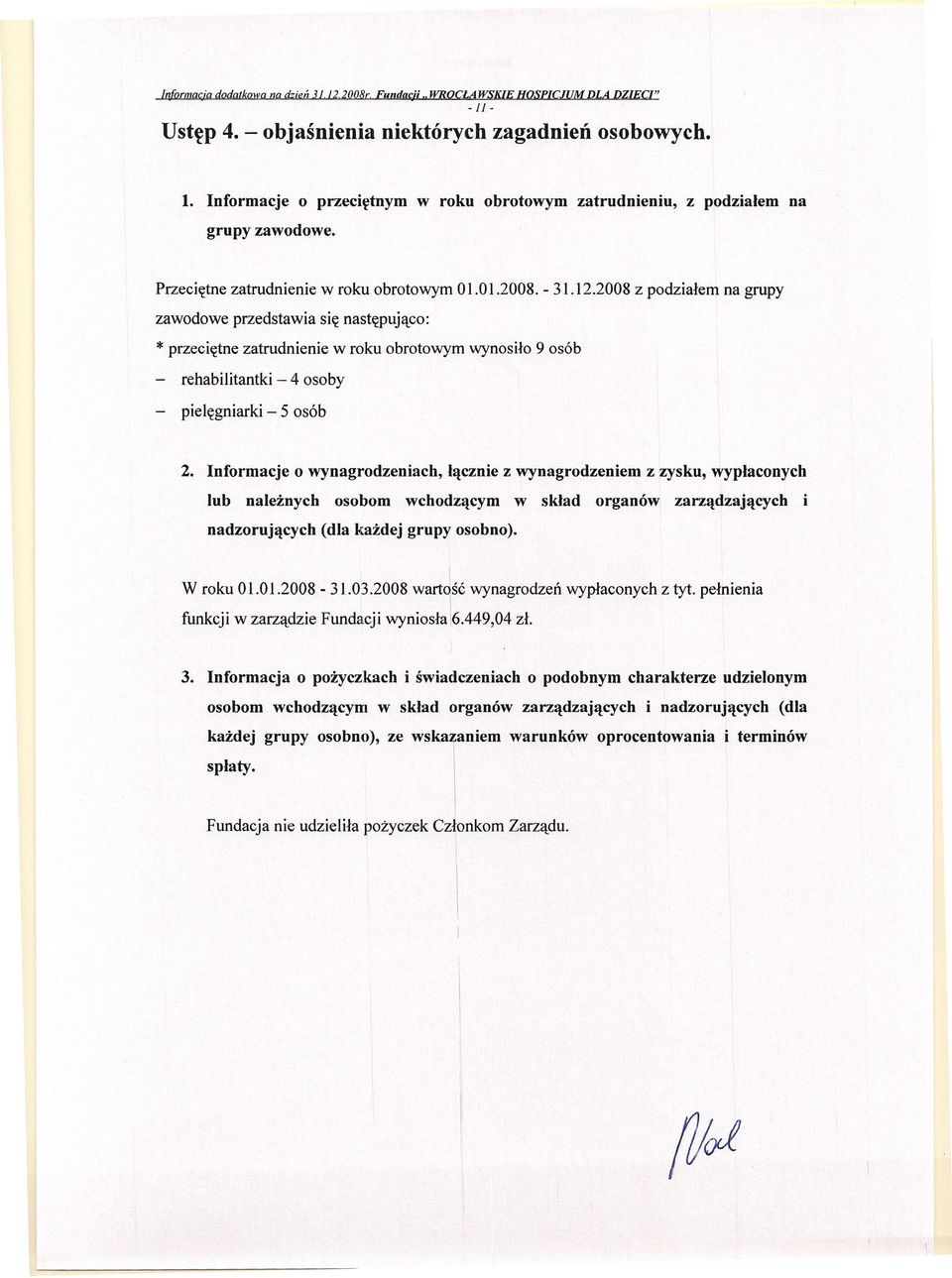 2008 z podziałem na grupy zawodowe przedstawia się następująco: * przeciętne zatrudnienie w roku obrotowym wynosiło 9 osób - rehabilitantki - 4 osoby pielęgniarki - 5 osób 2.