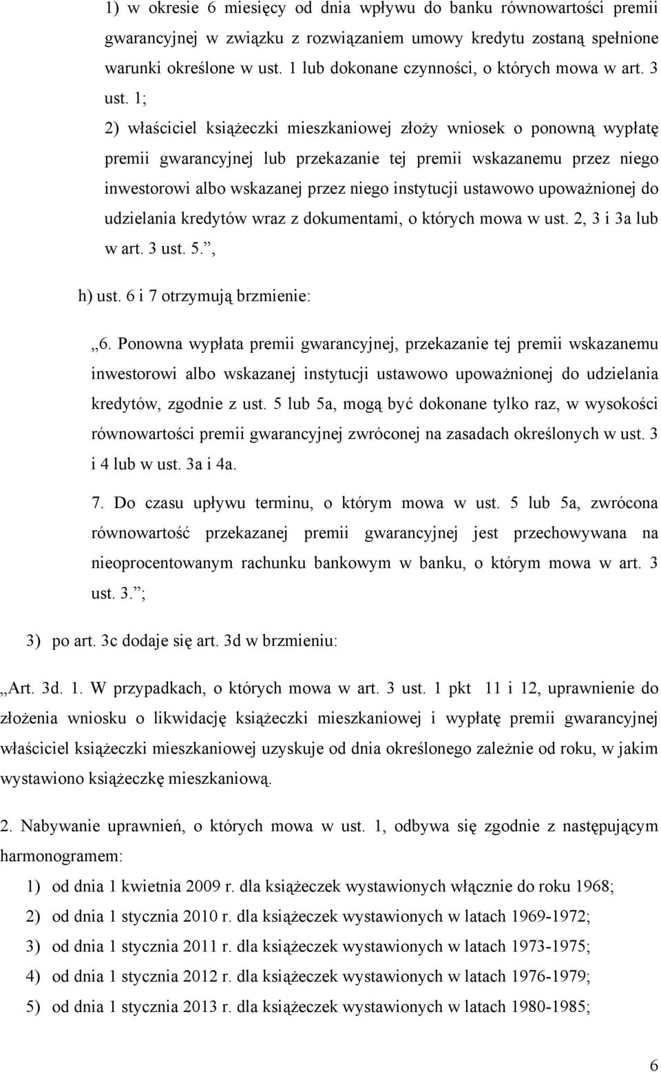 1; 2) właściciel książeczki mieszkaniowej złoży wniosek o ponowną wypłatę premii gwarancyjnej lub przekazanie tej premii wskazanemu przez niego inwestorowi albo wskazanej przez niego instytucji