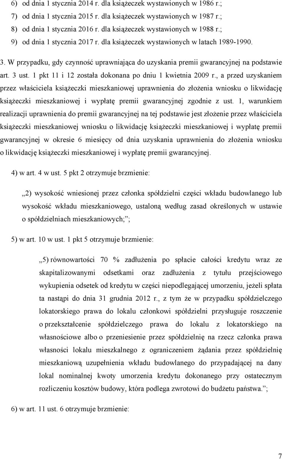 W przypadku, gdy czynność uprawniająca do uzyskania premii gwarancyjnej na podstawie art. 3 ust. 1 pkt 11 i 12 została dokonana po dniu 1 kwietnia 2009 r.