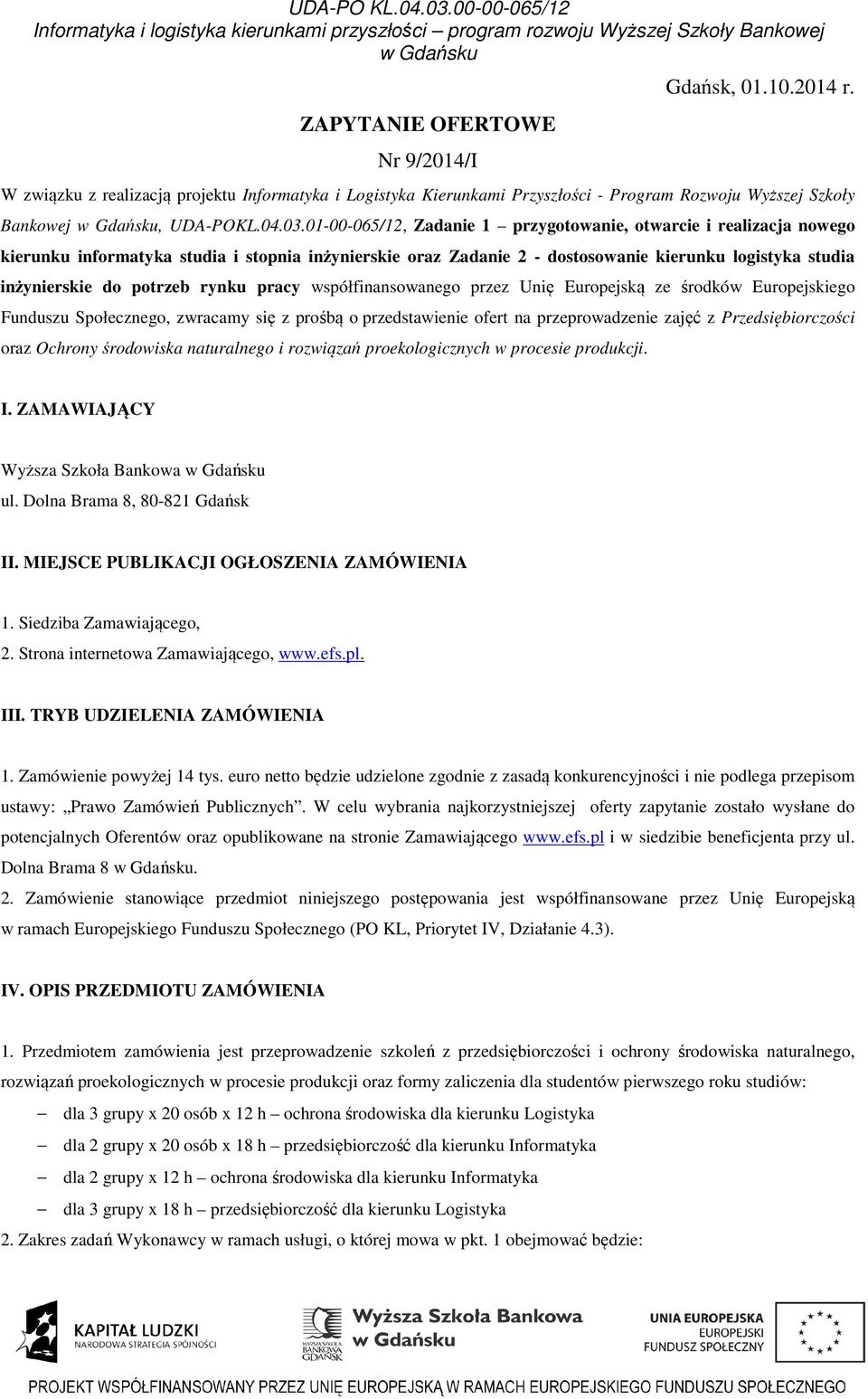 rynku pracy współfinansowanego przez Unię Europejską ze środków Europejskiego Funduszu Społecznego, zwracamy się z prośbą o przedstawienie ofert na przeprowadzenie zajęć z Przedsiębiorczości oraz