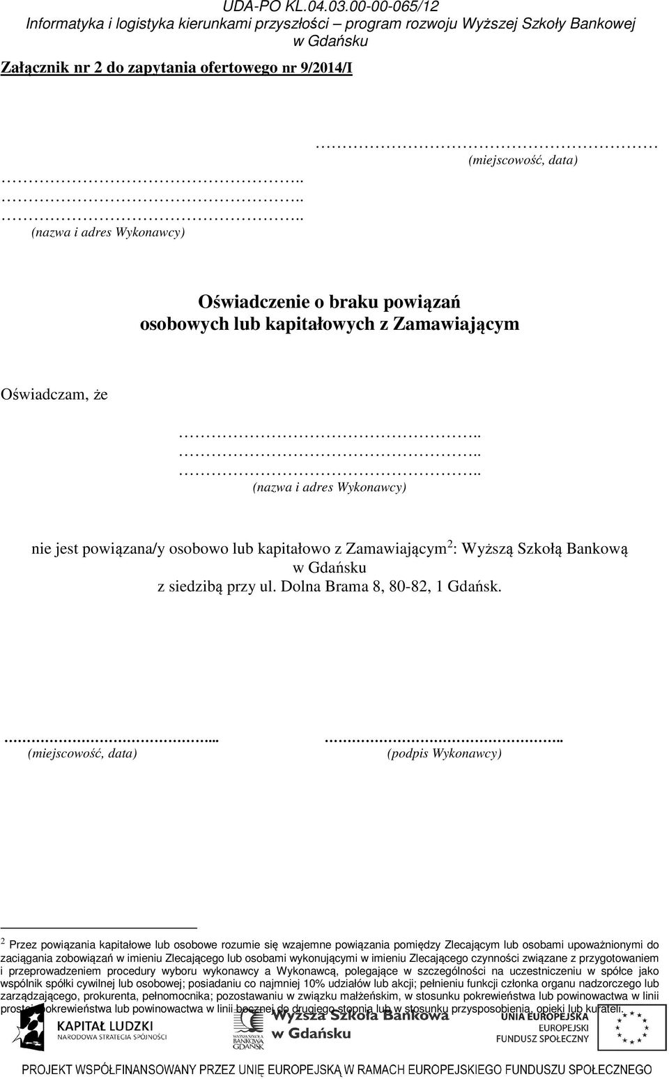 . (podpis Wykonawcy) 2 Przez powiązania kapitałowe lub osobowe rozumie się wzajemne powiązania pomiędzy Zlecającym lub osobami upoważnionymi do zaciągania zobowiązań w imieniu Zlecającego lub osobami