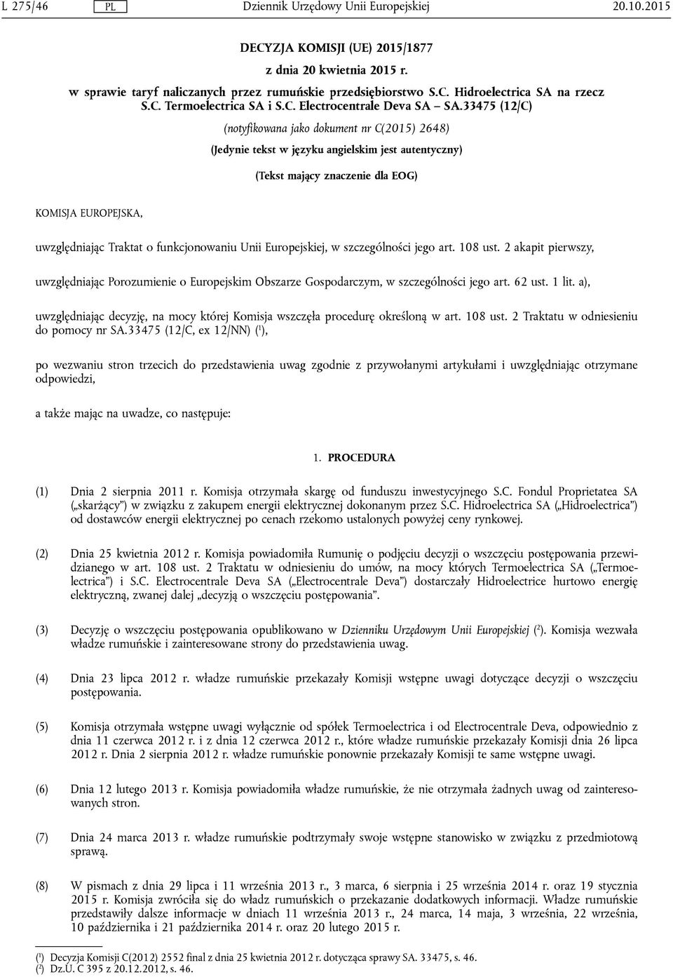 funkcjonowaniu Unii Europejskiej, w szczególności jego art. 108 ust. 2 akapit pierwszy, uwzględniając Porozumienie o Europejskim Obszarze Gospodarczym, w szczególności jego art. 62 ust. 1 lit.