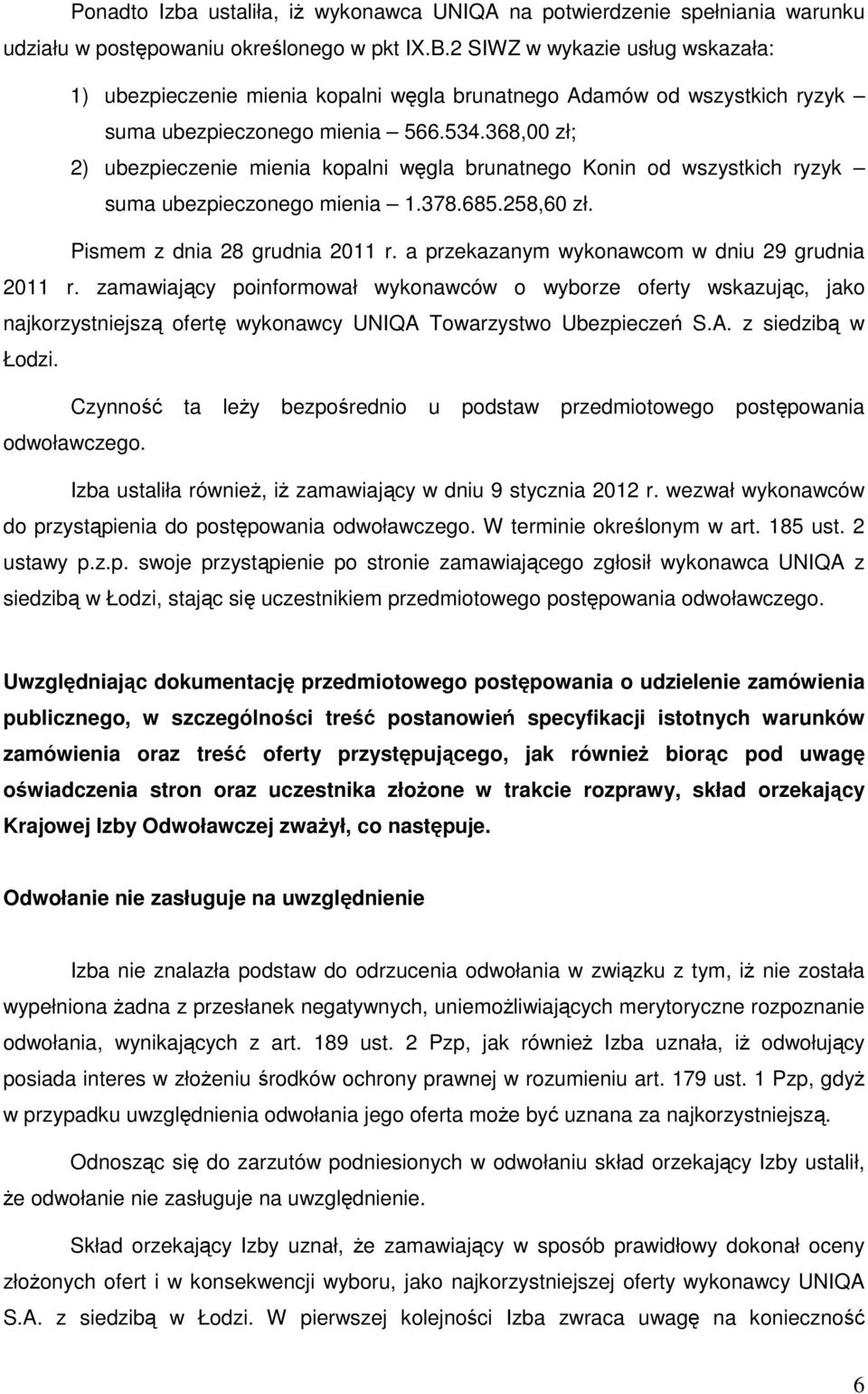 368,00 zł; 2) ubezpieczenie mienia kopalni węgla brunatnego Konin od wszystkich ryzyk suma ubezpieczonego mienia 1.378.685.258,60 zł. Pismem z dnia 28 grudnia 2011 r.