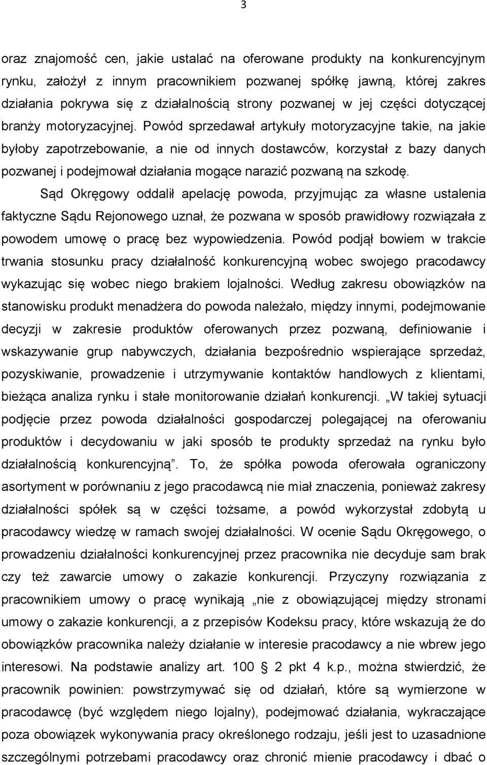 Powód sprzedawał artykuły motoryzacyjne takie, na jakie byłoby zapotrzebowanie, a nie od innych dostawców, korzystał z bazy danych pozwanej i podejmował działania mogące narazić pozwaną na szkodę.