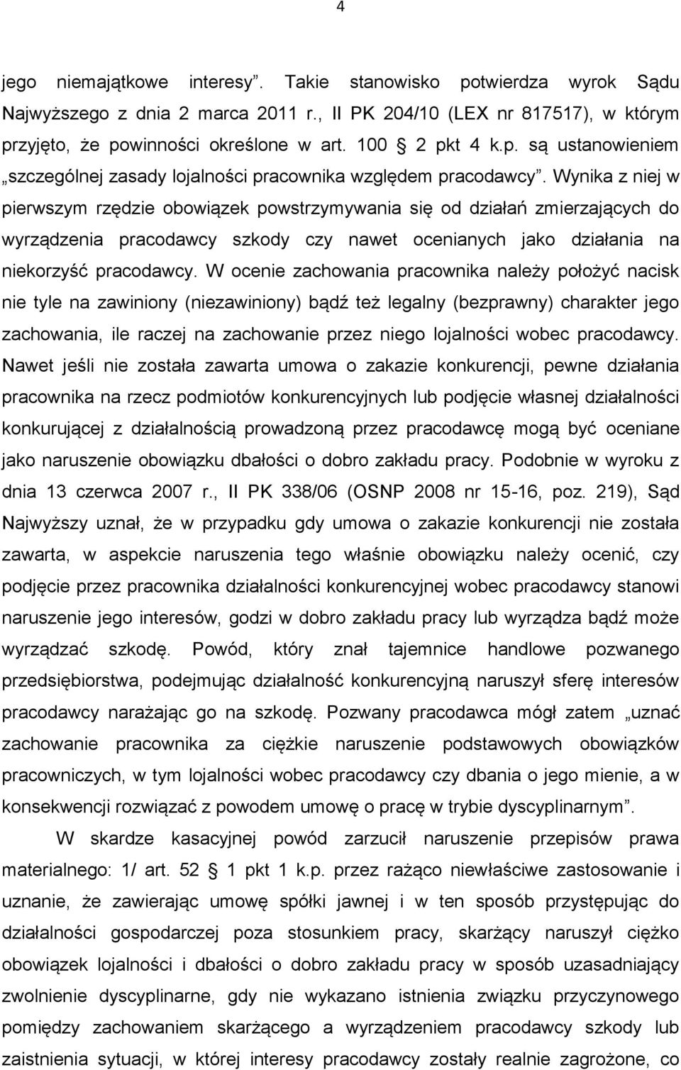 Wynika z niej w pierwszym rzędzie obowiązek powstrzymywania się od działań zmierzających do wyrządzenia pracodawcy szkody czy nawet ocenianych jako działania na niekorzyść pracodawcy.