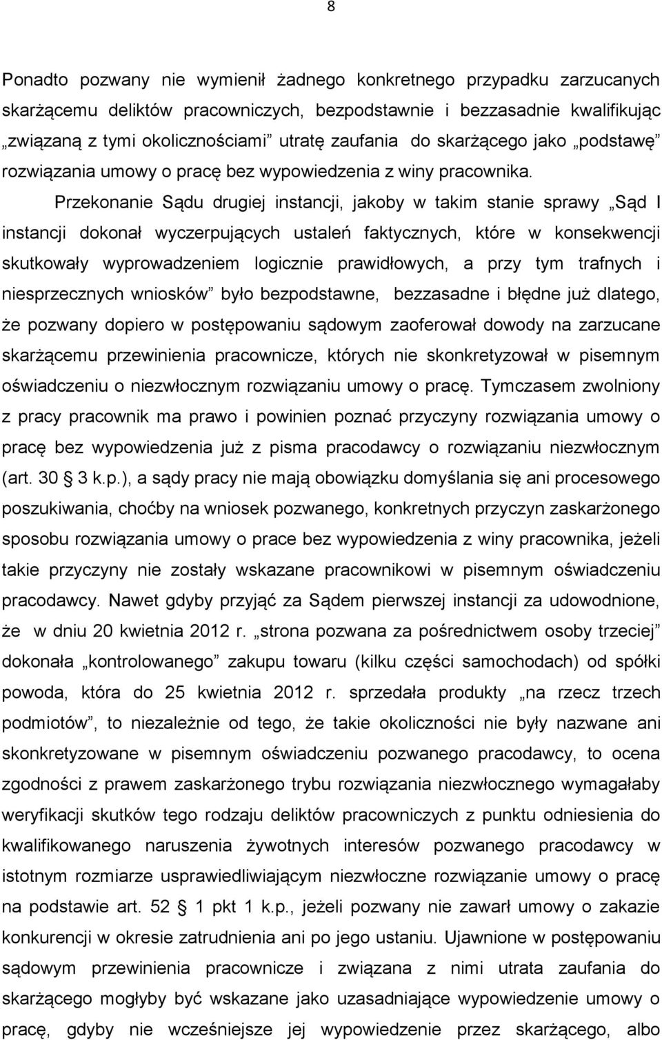 Przekonanie Sądu drugiej instancji, jakoby w takim stanie sprawy Sąd I instancji dokonał wyczerpujących ustaleń faktycznych, które w konsekwencji skutkowały wyprowadzeniem logicznie prawidłowych, a