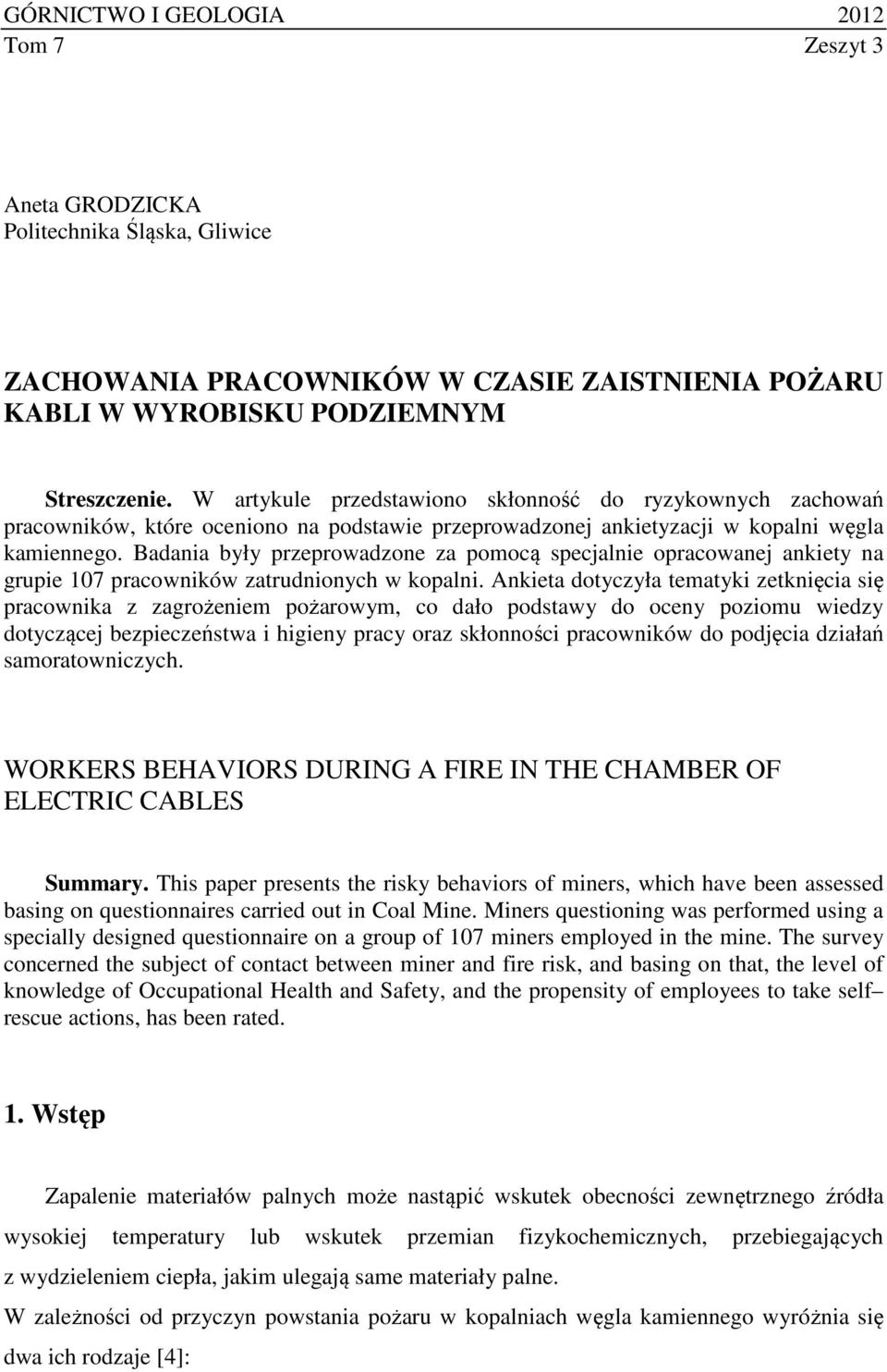 Badania były przeprowadzone za pomocą specjalnie opracowanej ankiety na grupie 107 pracowników zatrudnionych w kopalni.