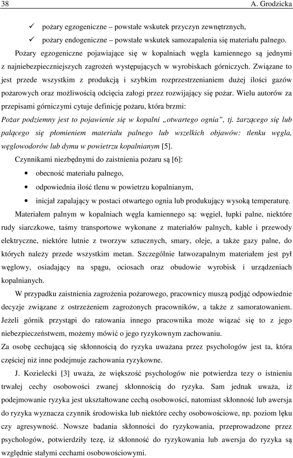 Związane to jest przede wszystkim z produkcją i szybkim rozprzestrzenianiem dużej ilości gazów pożarowych oraz możliwością odcięcia załogi przez rozwijający się pożar.