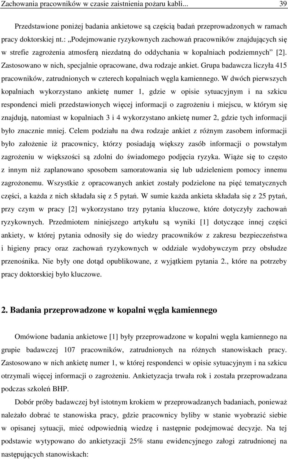 Zastosowano w nich, specjalnie opracowane, dwa rodzaje ankiet. Grupa badawcza liczyła 415 pracowników, zatrudnionych w czterech kopalniach węgla kamiennego.