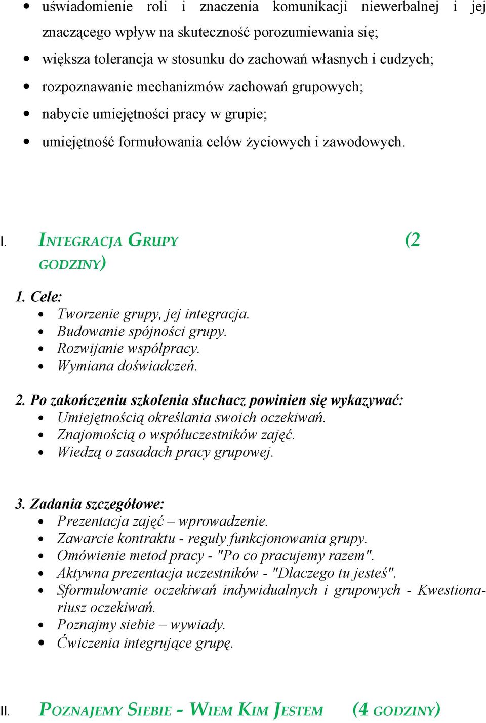 Budowanie spójności grupy. Rozwijanie współpracy. Wymiana doświadczeń. 2. Po zakończeniu szkolenia słuchacz powinien się wykazywać: Umiejętnością określania swoich oczekiwań.