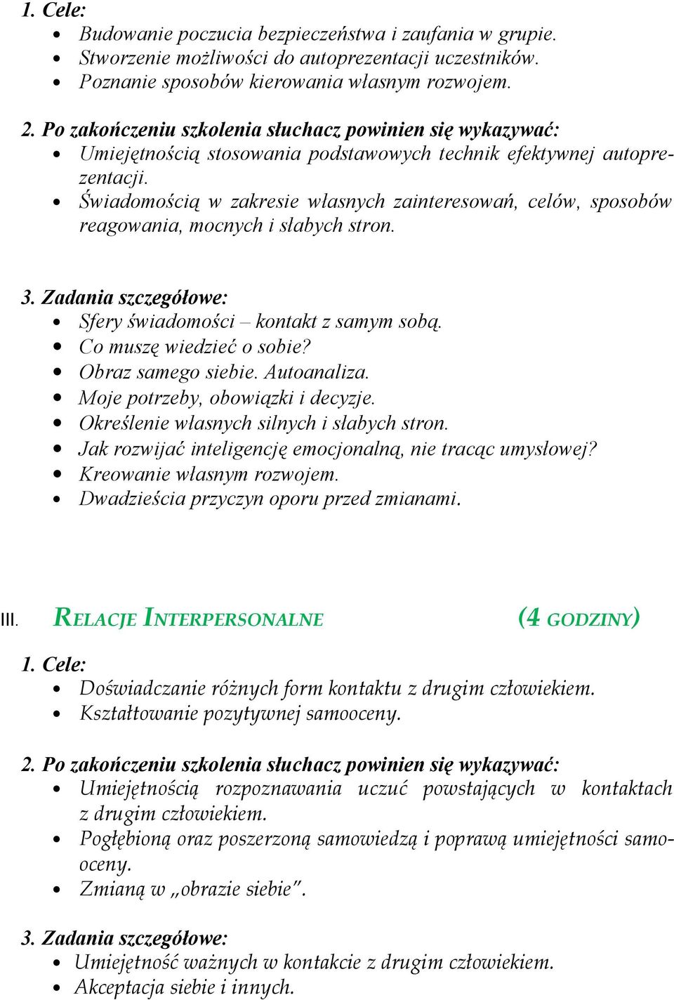 Świadomością w zakresie własnych zainteresowań, celów, sposobów reagowania, mocnych i słabych stron. Sfery świadomości kontakt z samym sobą. Co muszę wiedzieć o sobie? Obraz samego siebie.