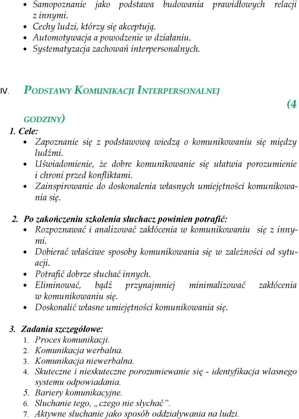 Uświadomienie, że dobre komunikowanie się ułatwia porozumienie i chroni przed konfliktami. Zainspirowanie do doskonalenia własnych umiejętności komunikowania się. 2.