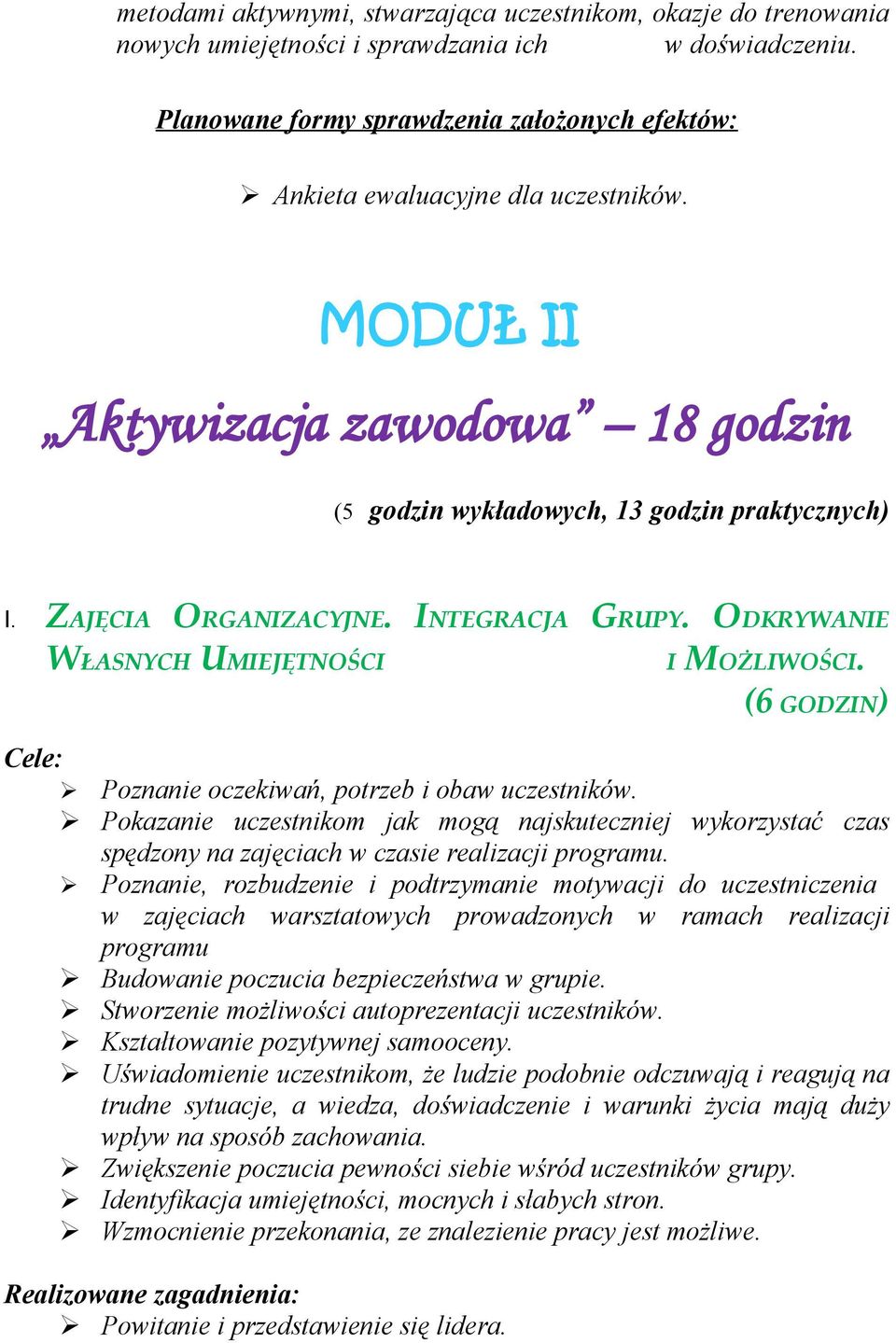 INTEGRACJA GRUPY. ODKRYWANIE WŁASNYCH UMIEJĘTNOŚCI I MOŻLIWOŚCI. (6 GODZIN) Cele: Poznanie oczekiwań, potrzeb i obaw uczestników.