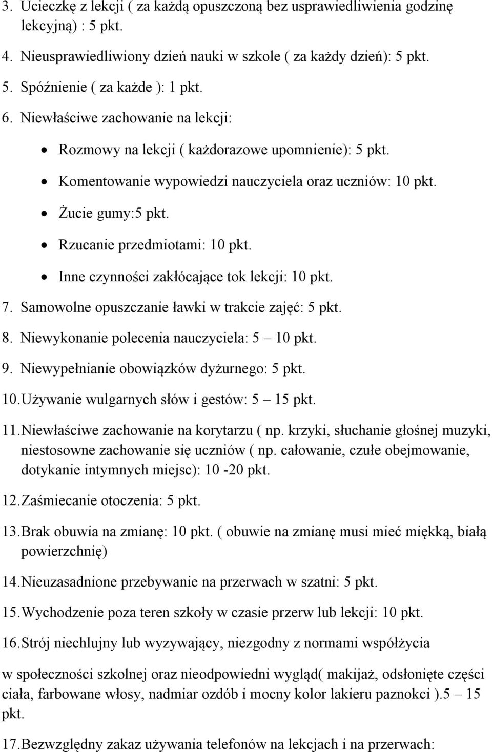 Inne czynności zakłócające tok lekcji: 10 pkt. 7. Samowolne opuszczanie ławki w trakcie zajęć: 5 pkt. 8. Niewykonanie polecenia nauczyciela: 5 10 pkt. 9. Niewypełnianie obowiązków dyżurnego: 5 pkt.