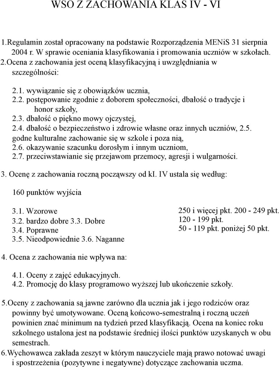 dbałość o bezpieczeństwo i zdrowie własne oraz innych uczniów, 2.5. godne kulturalne zachowanie się w szkole i poza nią, 2.6. okazywanie szacunku dorosłym i innym uczniom, 2.7.