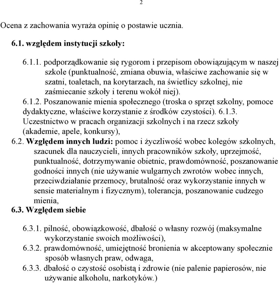 1. podporządkowanie się rygorom i przepisom obowiązującym w naszej szkole (punktualność, zmiana obuwia, właściwe zachowanie się w szatni, toaletach, na korytarzach, na świetlicy szkolnej, nie