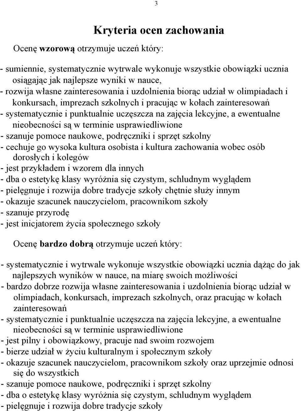 ewentualne nieobecności są w terminie usprawiedliwione - szanuje pomoce naukowe, podręczniki i sprzęt szkolny - cechuje go wysoka kultura osobista i kultura zachowania wobec osób dorosłych i kolegów