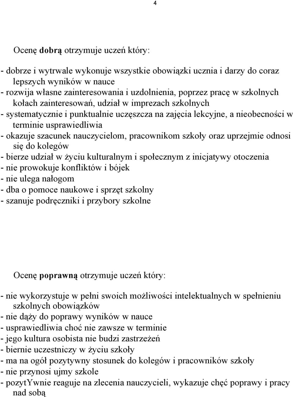 pracownikom szkoły oraz uprzejmie odnosi się do kolegów - bierze udział w życiu kulturalnym i społecznym z inicjatywy otoczenia - nie prowokuje konfliktów i bójek - nie ulega nałogom - dba o pomoce