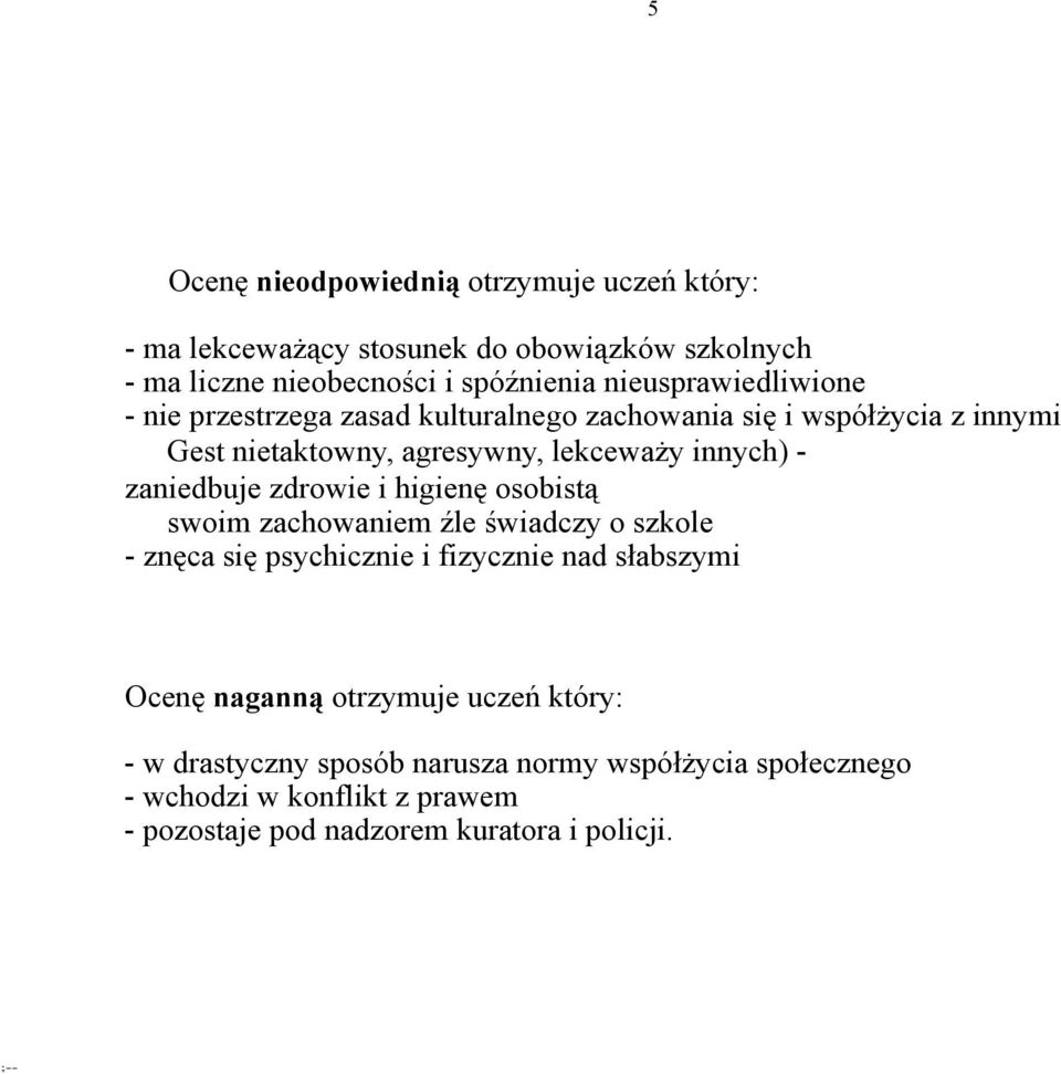 zaniedbuje zdrowie i higienę osobistą swoim zachowaniem źle świadczy o szkole - znęca się psychicznie i fizycznie nad słabszymi Ocenę naganną