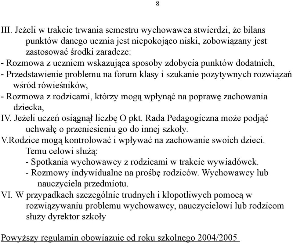 zdobycia punktów dodatnich, - Przedstawienie problemu na forum klasy i szukanie pozytywnych rozwiązań wśród rówieśników, - Rozmowa z rodzicami, którzy mogą wpłynąć na poprawę zachowania dziecka, IV.