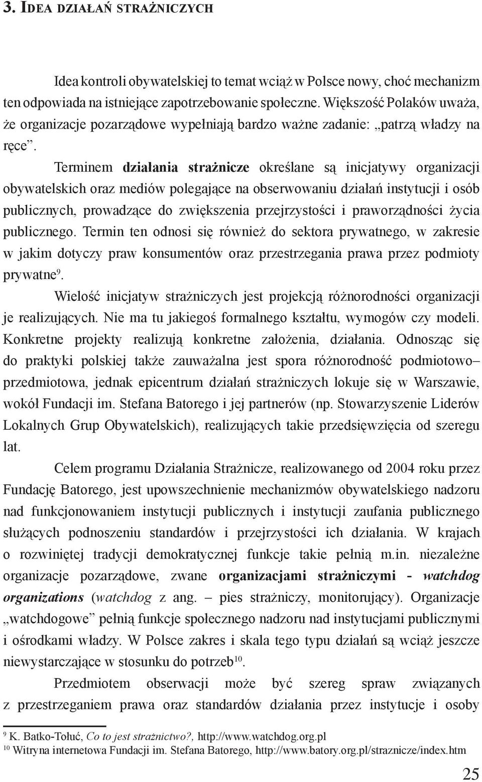 Terminem działania strażnicze określane są inicjatywy organizacji obywatelskich oraz mediów polegające na obserwowaniu działań instytucji i osób publicznych, prowadzące do zwiększenia przejrzystości