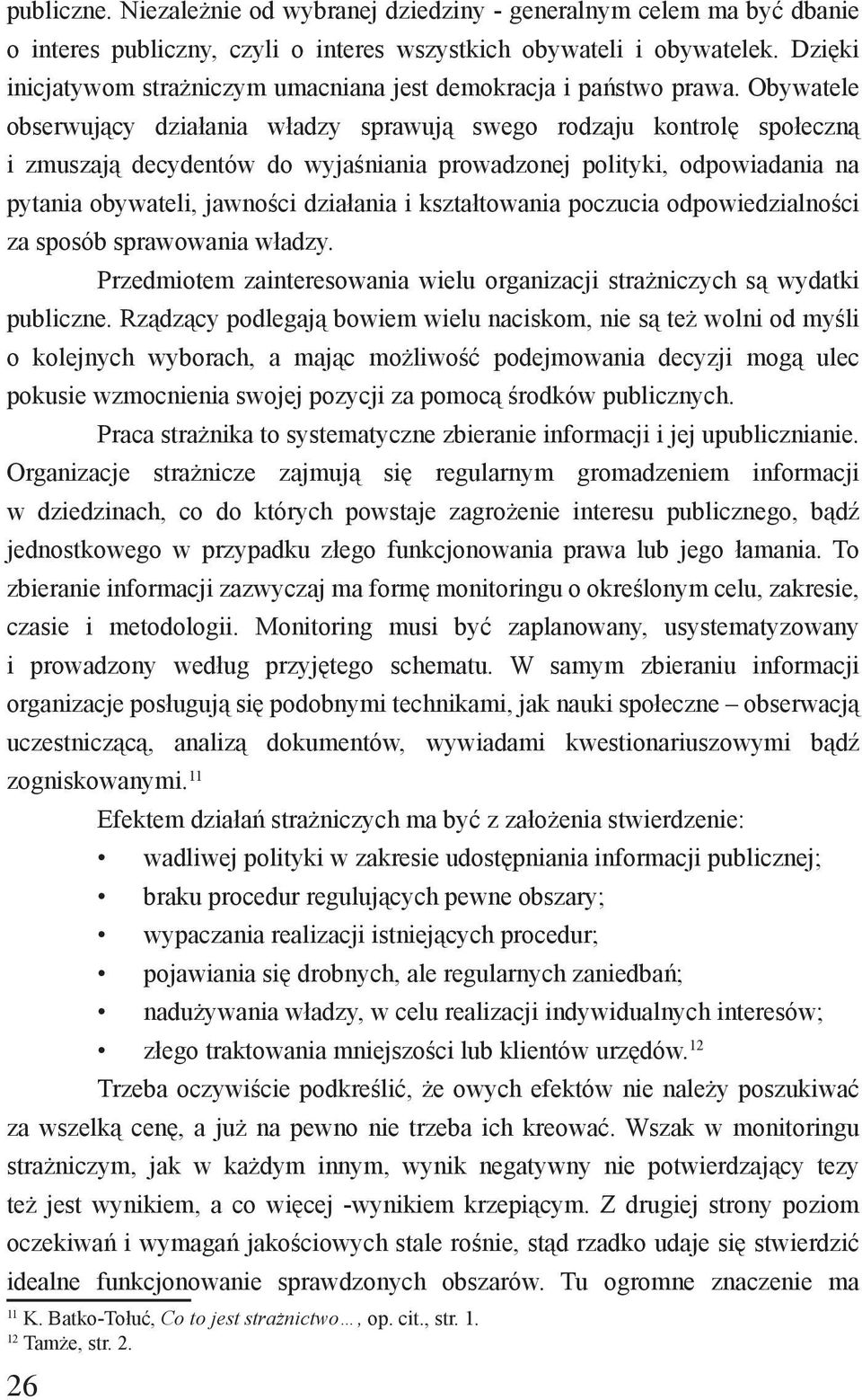 Obywatele obserwujący działania władzy sprawują swego rodzaju kontrolę społeczną i zmuszają decydentów do wyjaśniania prowadzonej polityki, odpowiadania na pytania obywateli, jawności działania i