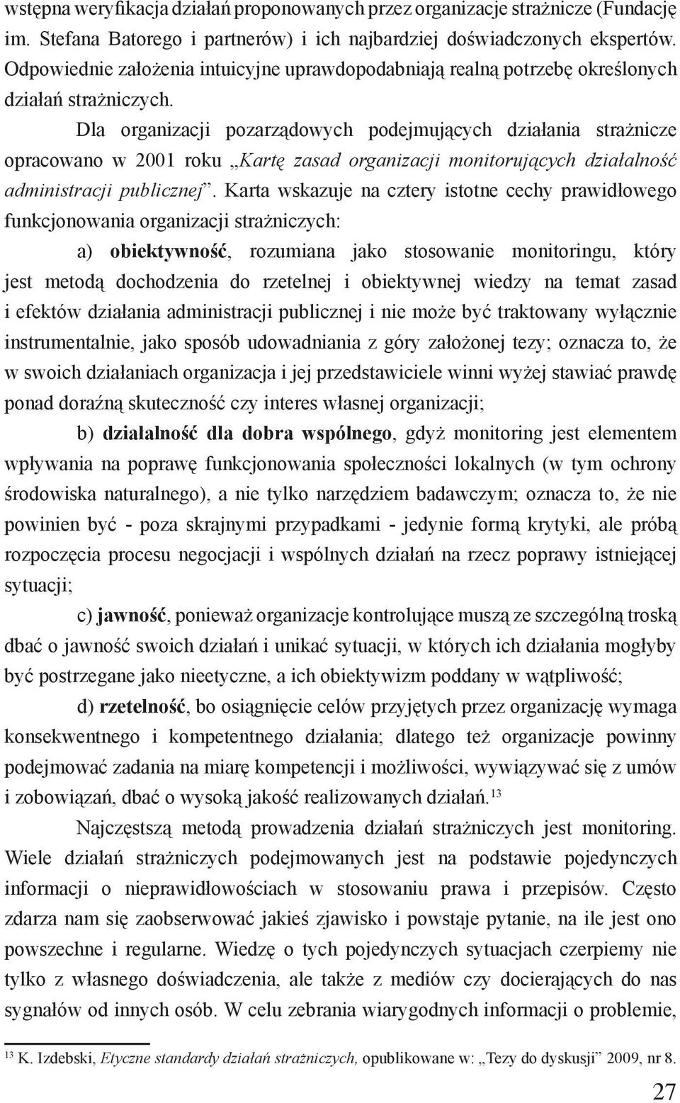 Dla organizacji pozarządowych podejmujących działania strażnicze opracowano w 2001 roku Kartę zasad organizacji monitorujących działalność administracji publicznej.