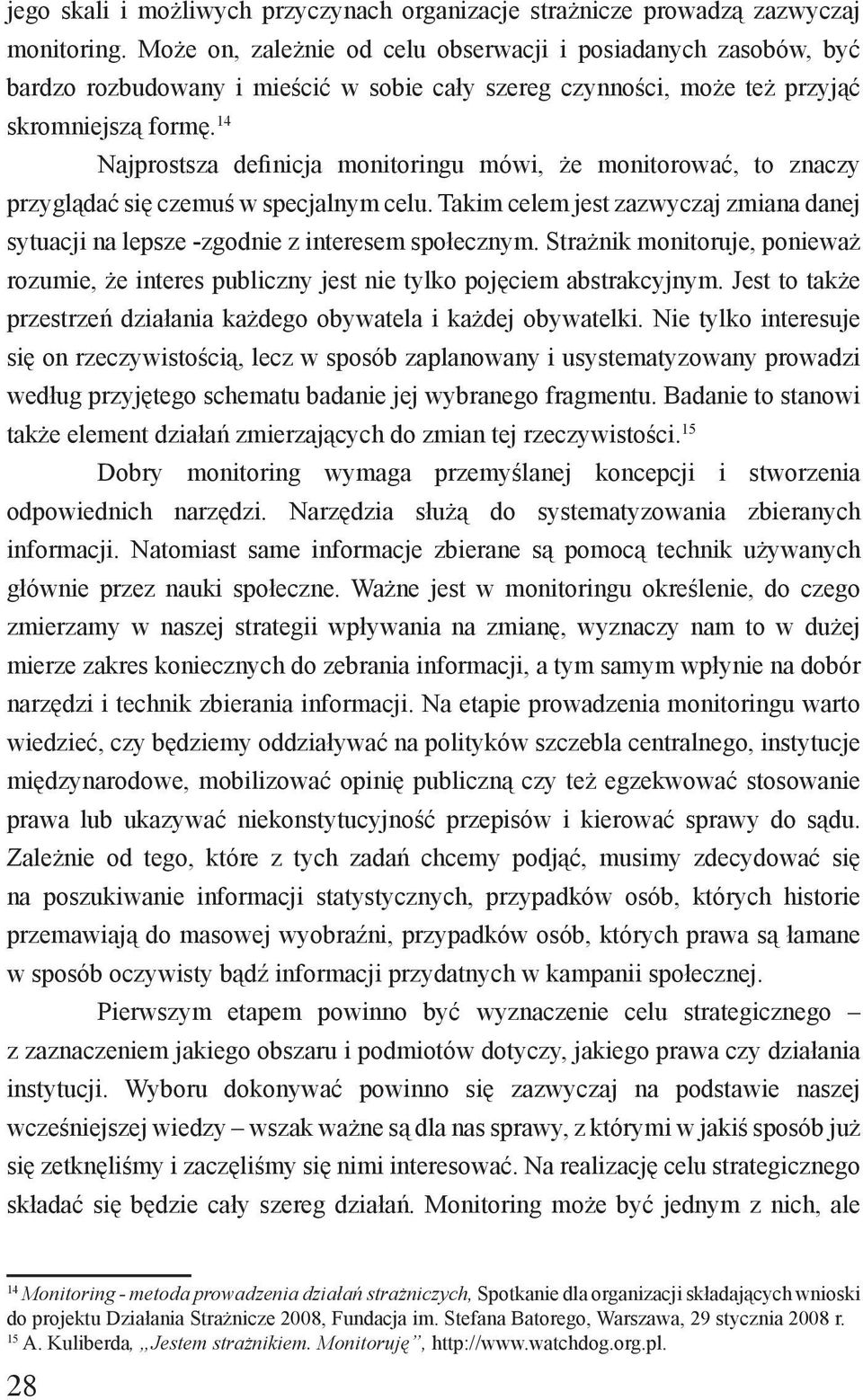14 Najprostsza definicja monitoringu mówi, że monitorować, to znaczy przyglądać się czemuś w specjalnym celu.
