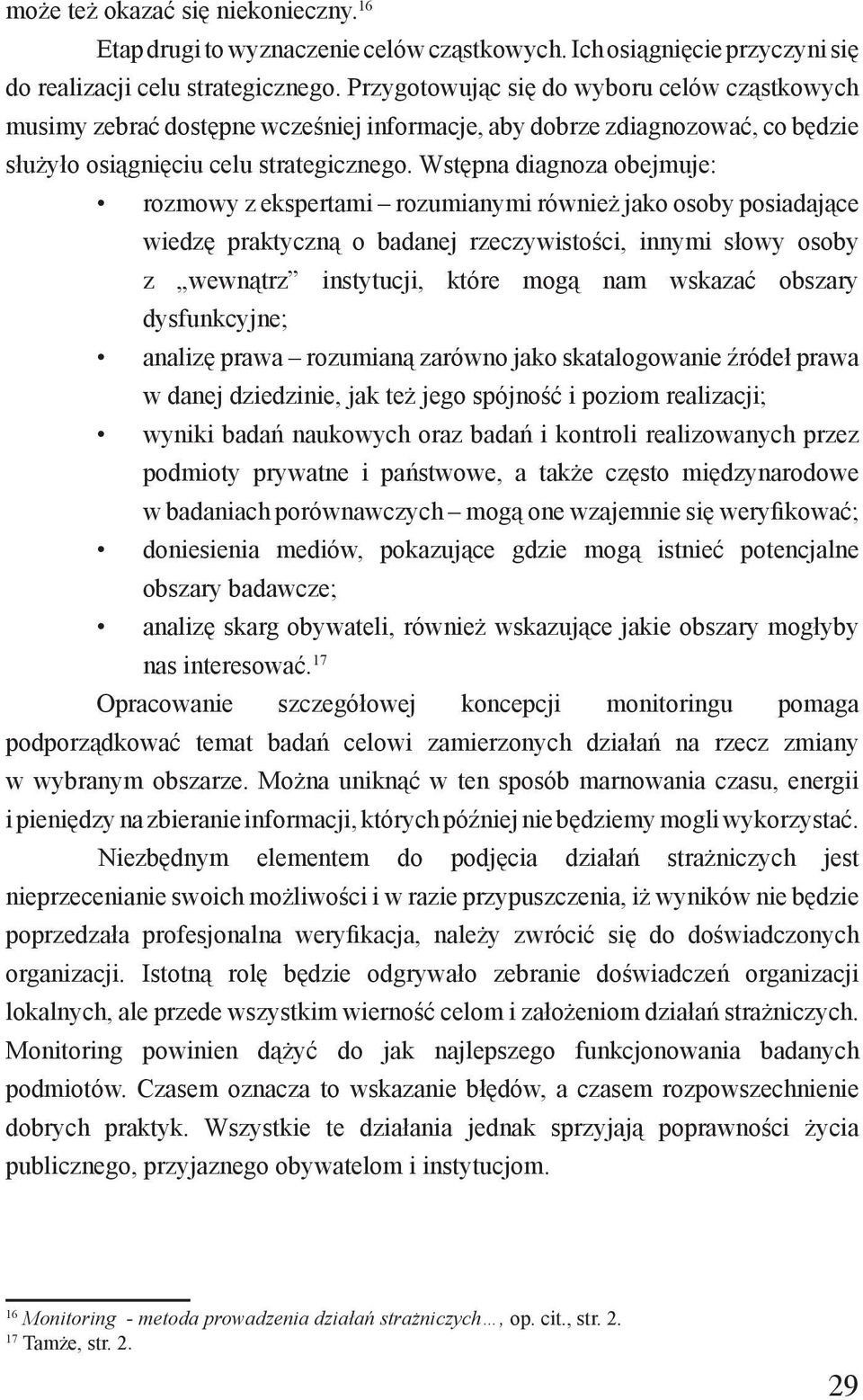 Wstępna diagnoza obejmuje: rozmowy z ekspertami rozumianymi również jako osoby posiadające wiedzę praktyczną o badanej rzeczywistości, innymi słowy osoby z wewnątrz instytucji, które mogą nam wskazać