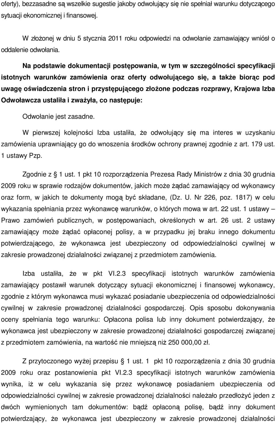 Na podstawie dokumentacji postępowania, w tym w szczególności specyfikacji istotnych warunków zamówienia oraz oferty odwołującego się, a takŝe biorąc pod uwagę oświadczenia stron i przystępującego