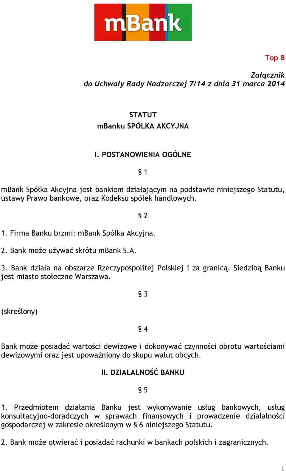 Firma Banku brzmi: mbank Spółka Akcyjna. 2. Bank może używać skrótu mbank S.A. 3. Bank działa na obszarze Rzeczypospolitej Polskiej i za granicą. Siedzibą Banku jest miasto stołeczne Warszawa.