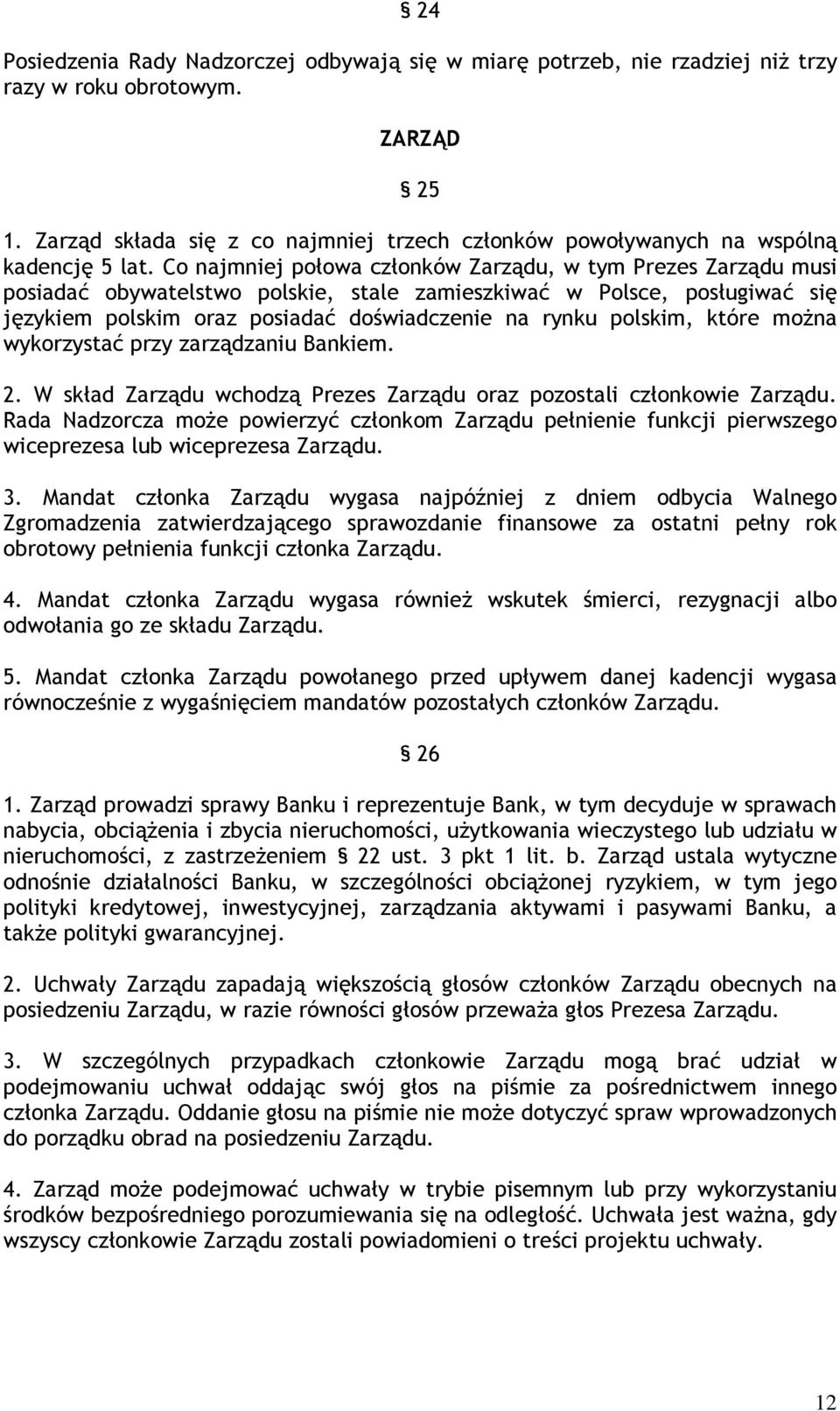 Co najmniej połowa członków Zarządu, w tym Prezes Zarządu musi posiadać obywatelstwo polskie, stale zamieszkiwać w Polsce, posługiwać się językiem polskim oraz posiadać doświadczenie na rynku