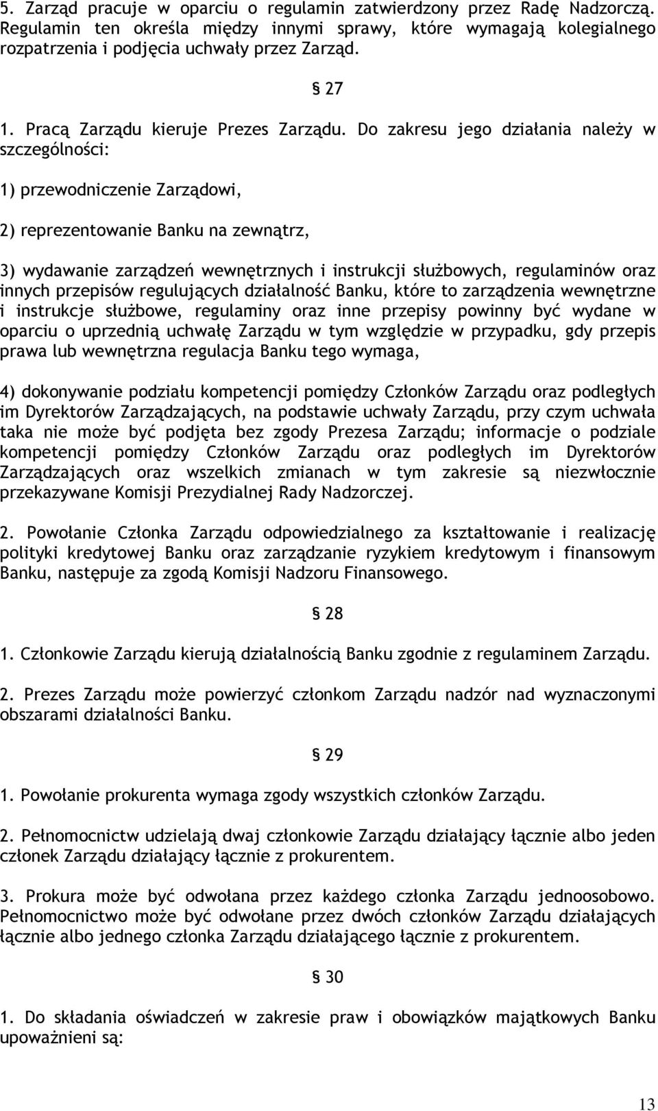 Do zakresu jego działania należy w szczególności: 1) przewodniczenie Zarządowi, 2) reprezentowanie Banku na zewnątrz, 3) wydawanie zarządzeń wewnętrznych i instrukcji służbowych, regulaminów oraz