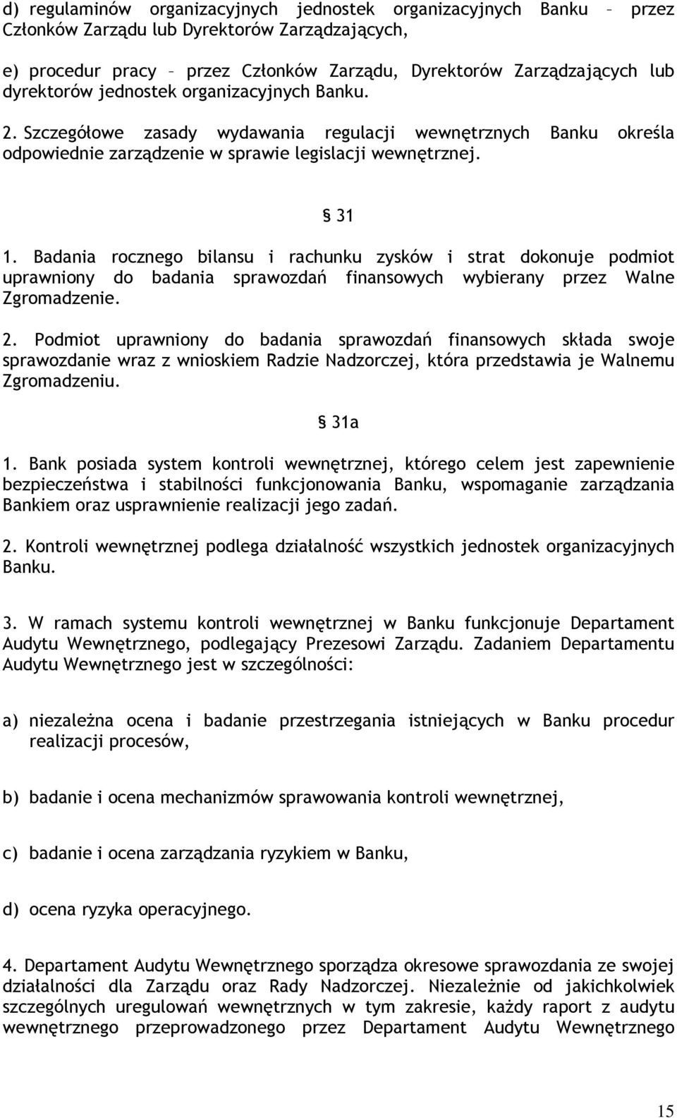 Badania rocznego bilansu i rachunku zysków i strat dokonuje podmiot uprawniony do badania sprawozdań finansowych wybierany przez Walne Zgromadzenie. 2.