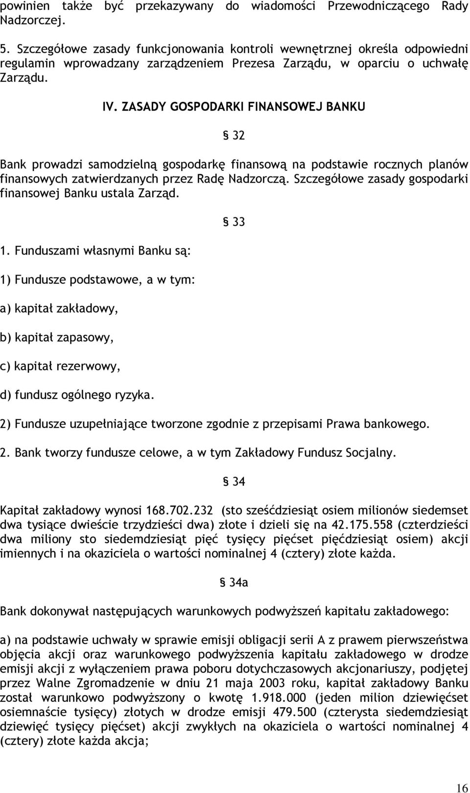 ZASADY GOSPODARKI FINANSOWEJ BANKU 32 Bank prowadzi samodzielną gospodarkę finansową na podstawie rocznych planów finansowych zatwierdzanych przez Radę Nadzorczą.