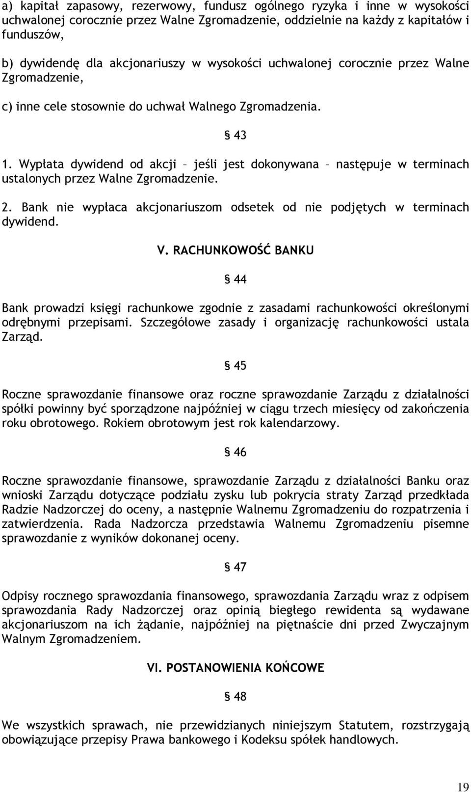 Wypłata dywidend od akcji jeśli jest dokonywana następuje w terminach ustalonych przez Walne Zgromadzenie. 2. Bank nie wypłaca akcjonariuszom odsetek od nie podjętych w terminach dywidend. V.