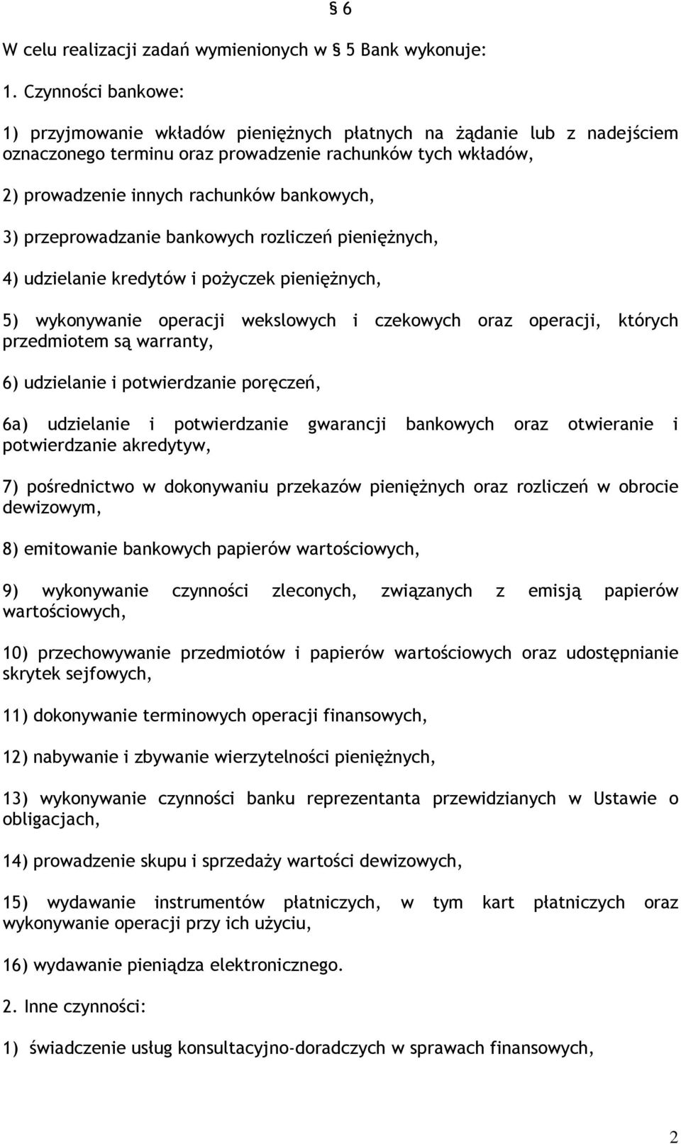 3) przeprowadzanie bankowych rozliczeń pieniężnych, 4) udzielanie kredytów i pożyczek pieniężnych, 5) wykonywanie operacji wekslowych i czekowych oraz operacji, których przedmiotem są warranty, 6)