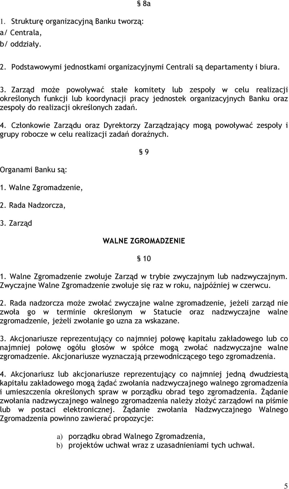 Członkowie Zarządu oraz Dyrektorzy Zarządzający mogą powoływać zespoły i grupy robocze w celu realizacji zadań doraźnych. Organami Banku są: 1. Walne Zgromadzenie, 2. Rada Nadzorcza, 3.