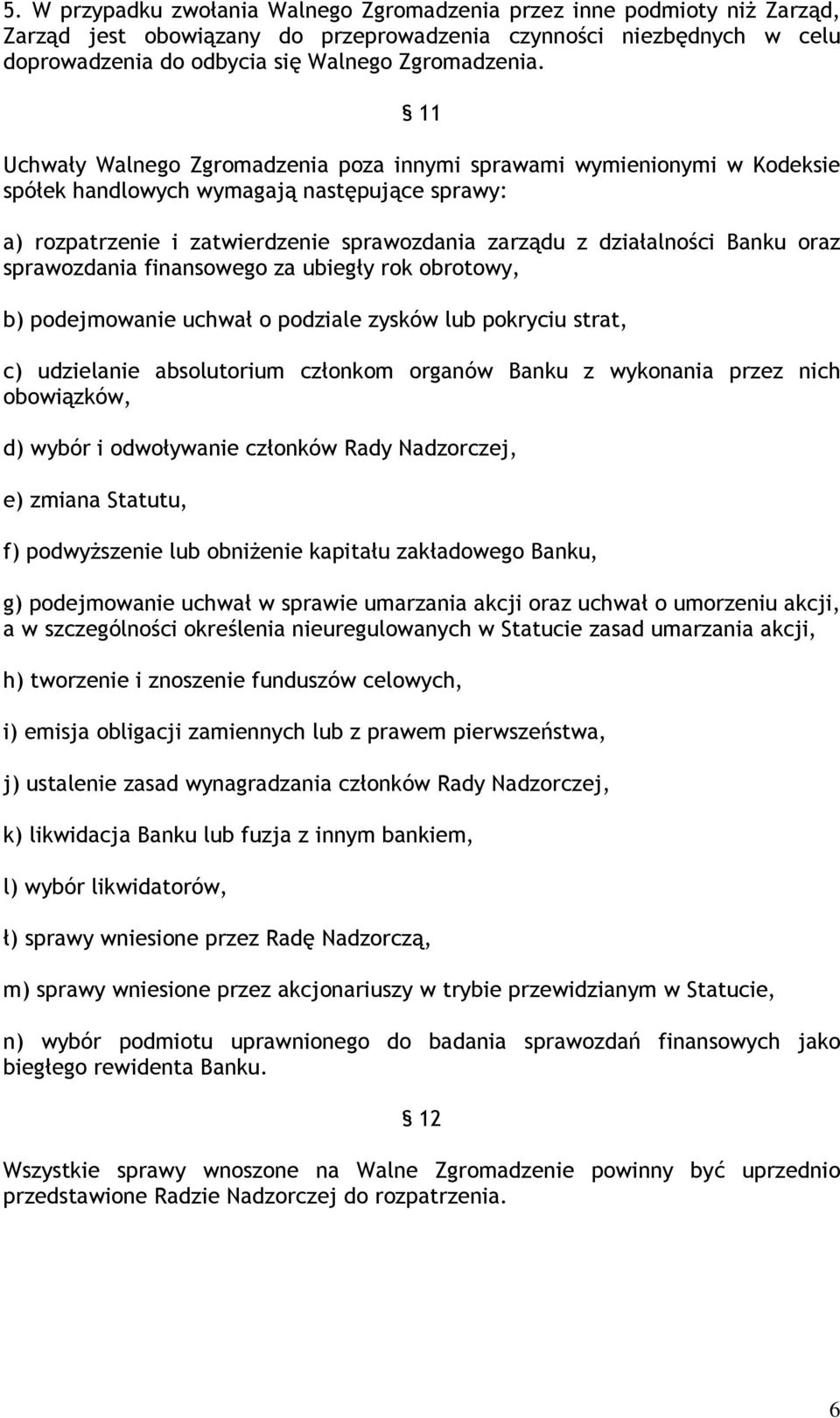 oraz sprawozdania finansowego za ubiegły rok obrotowy, b) podejmowanie uchwał o podziale zysków lub pokryciu strat, c) udzielanie absolutorium członkom organów Banku z wykonania przez nich