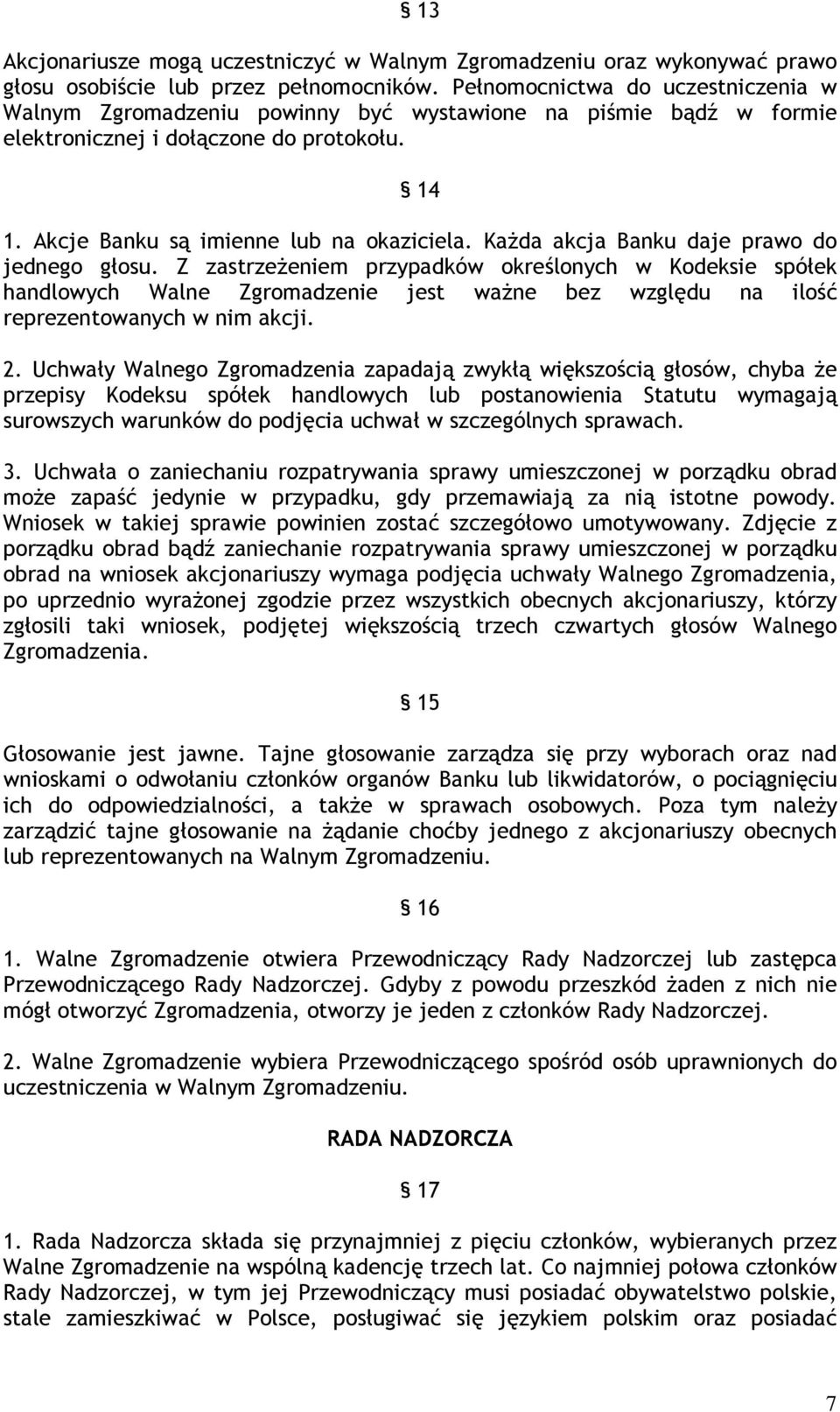 Każda akcja Banku daje prawo do jednego głosu. Z zastrzeżeniem przypadków określonych w Kodeksie spółek handlowych Walne Zgromadzenie jest ważne bez względu na ilość reprezentowanych w nim akcji. 2.