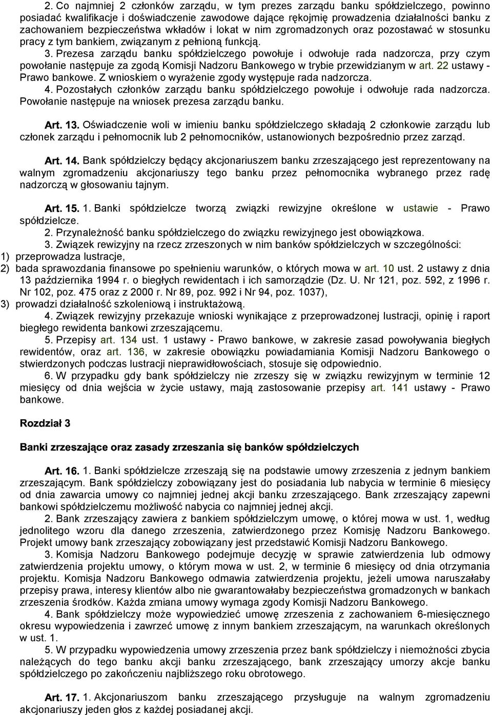 Prezesa zarządu banku spółdzielczego powołuje i odwołuje rada nadzorcza, przy czym powołanie następuje za zgodą Komisji Nadzoru Bankowego w trybie przewidzianym w art. 22 ustawy - Prawo bankowe.