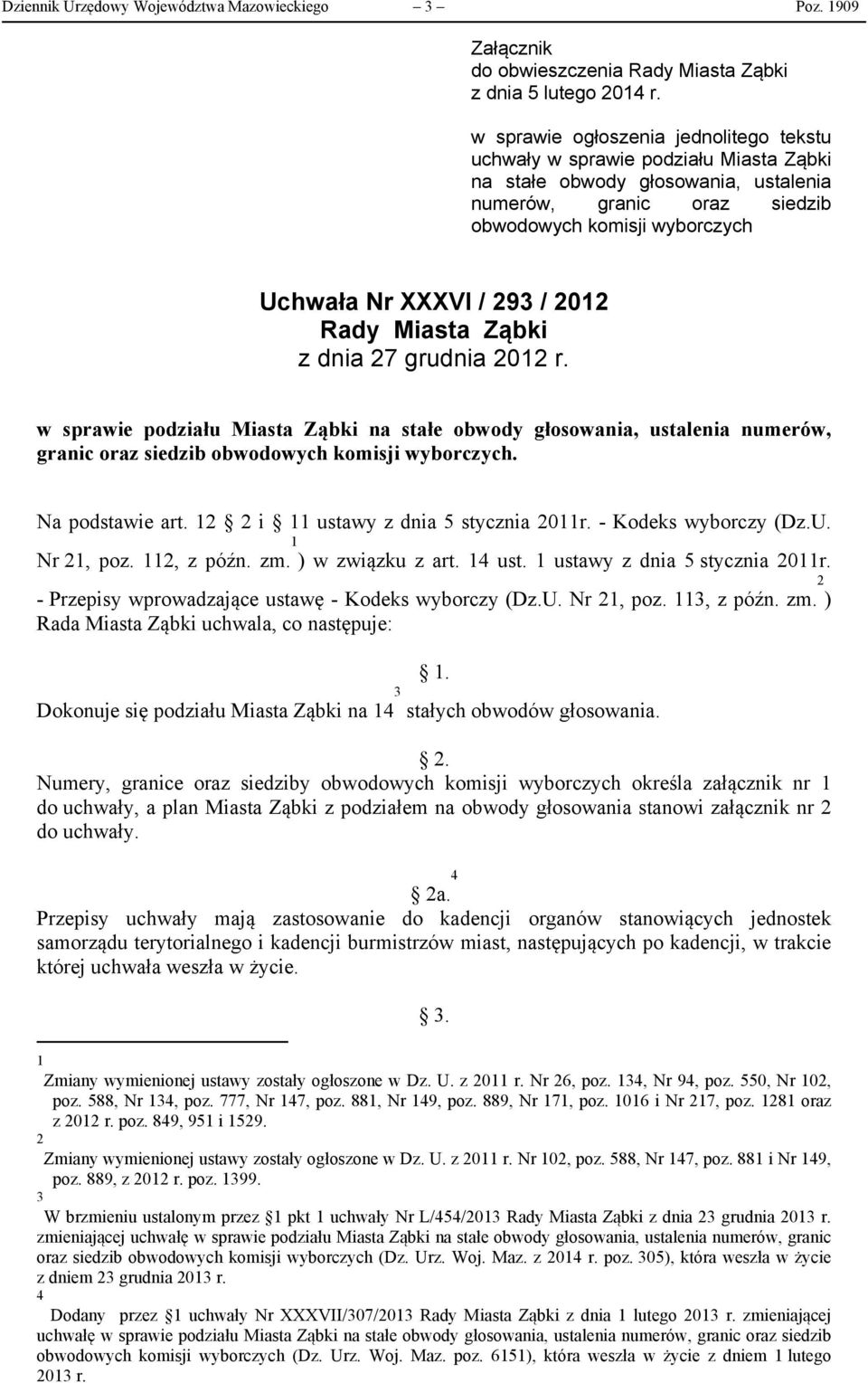 / 2012 Rady Miasta Ząbki z dnia 27 grudnia 2012 r. w sprawie podziału Miasta Ząbki na stałe obwody głosowania, ustalenia numerów, granic oraz siedzib obwodowych komisji wyborczych. Na podstawie art.