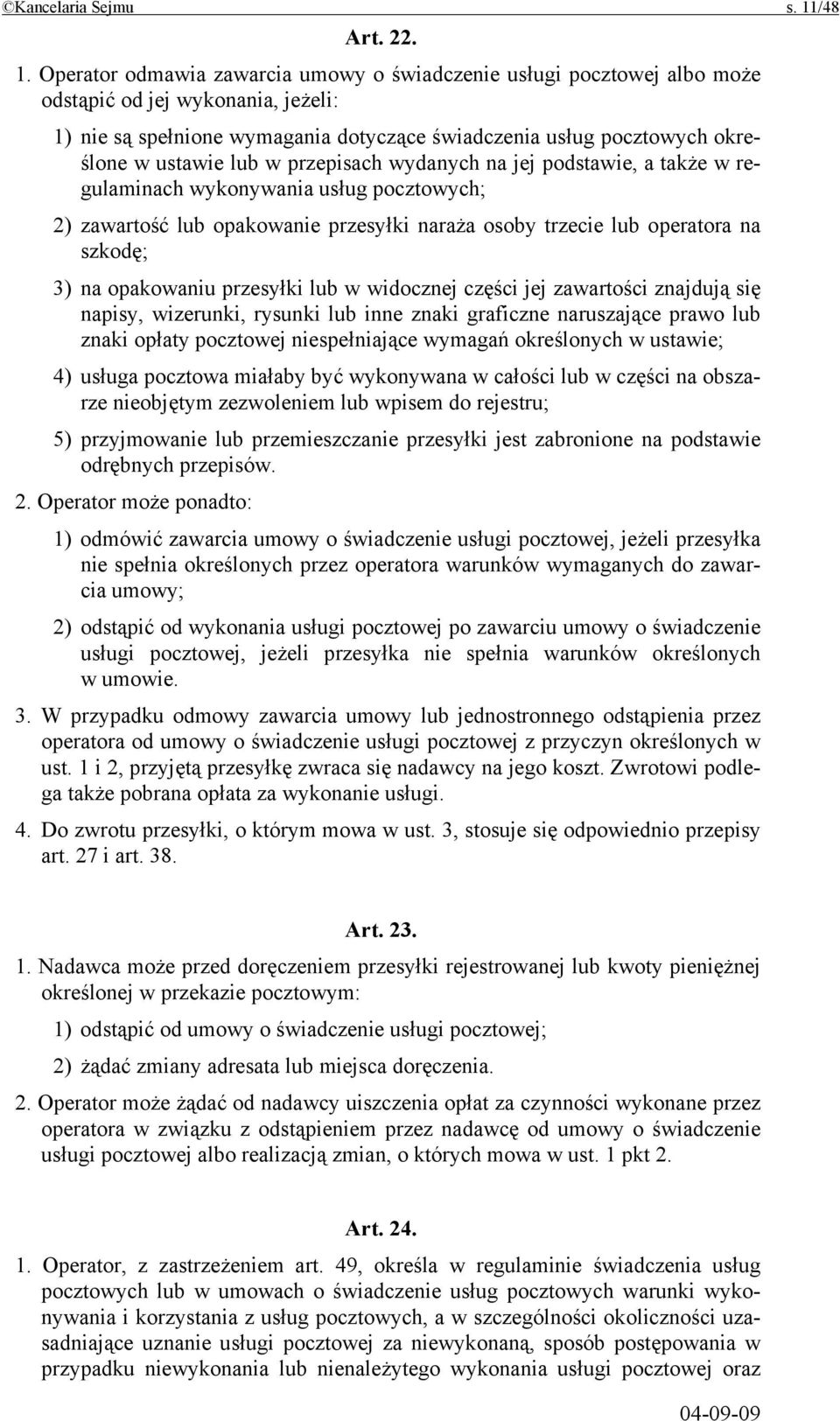 Operator odmawia zawarcia umowy o świadczenie usługi pocztowej albo może odstąpić od jej wykonania, jeżeli: 1) nie są spełnione wymagania dotyczące świadczenia usług pocztowych określone w ustawie