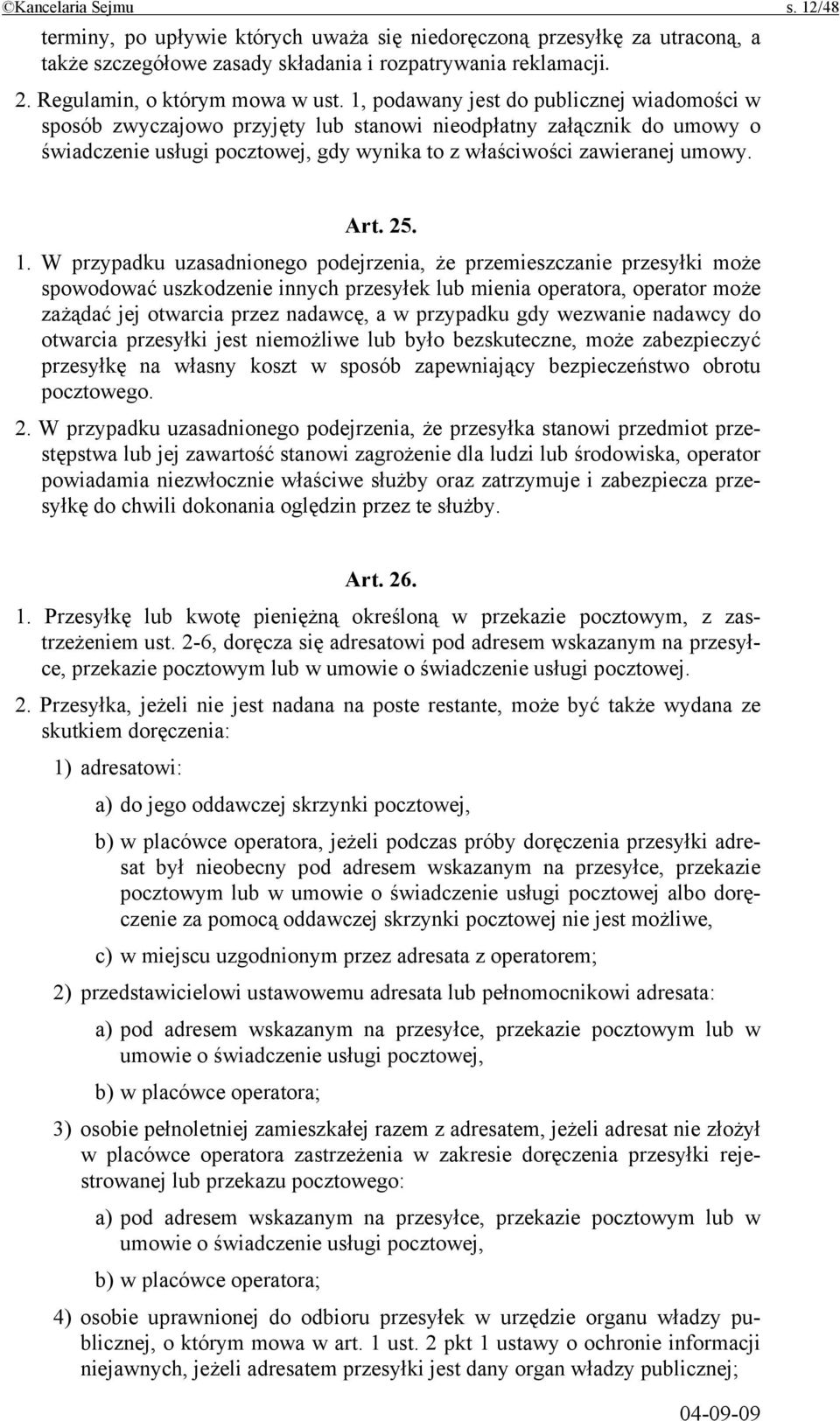 1. W przypadku uzasadnionego podejrzenia, że przemieszczanie przesyłki może spowodować uszkodzenie innych przesyłek lub mienia operatora, operator może zażądać jej otwarcia przez nadawcę, a w