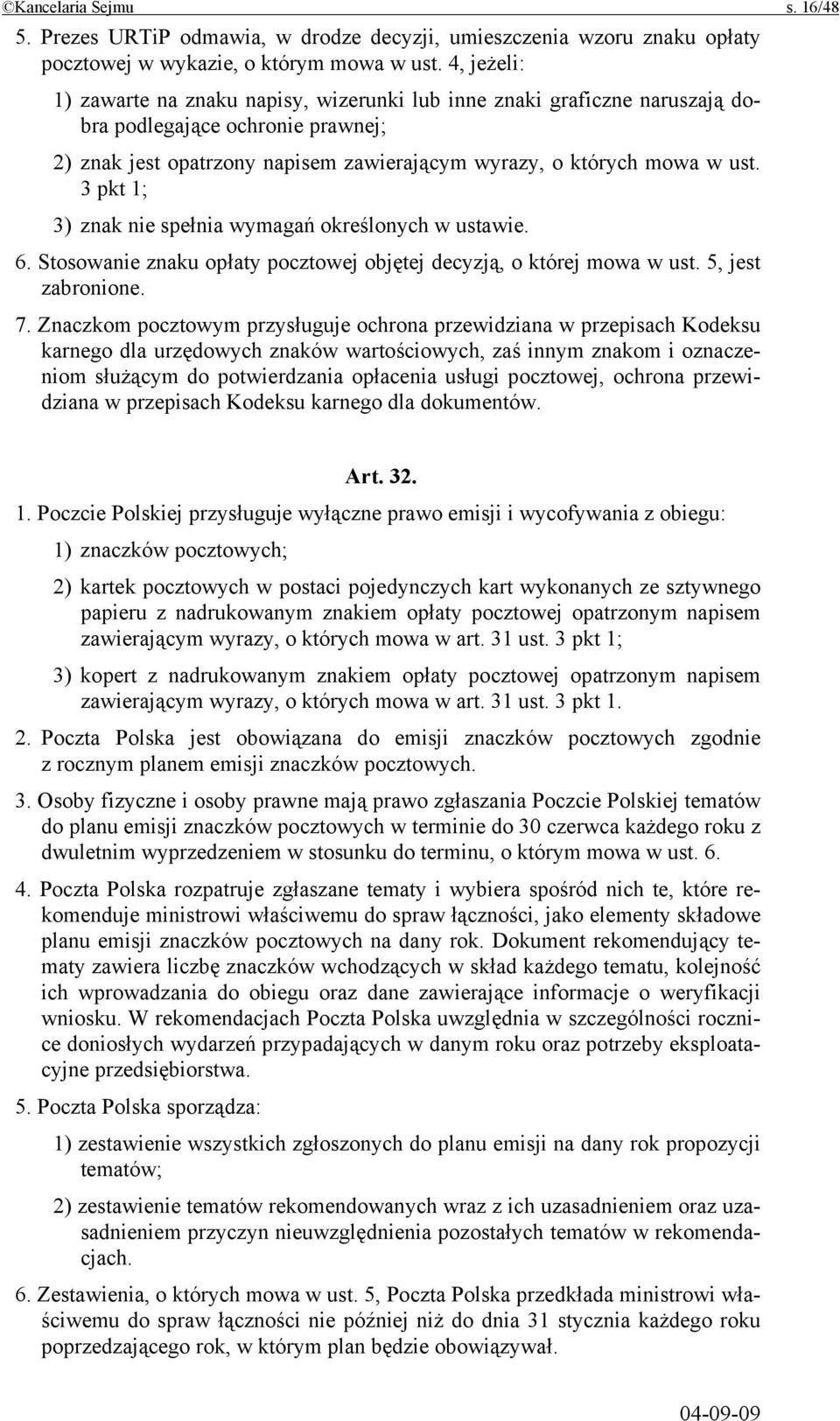 3 pkt 1; 3) znak nie spełnia wymagań określonych w ustawie. 6. Stosowanie znaku opłaty pocztowej objętej decyzją, o której mowa w ust. 5, jest zabronione. 7.