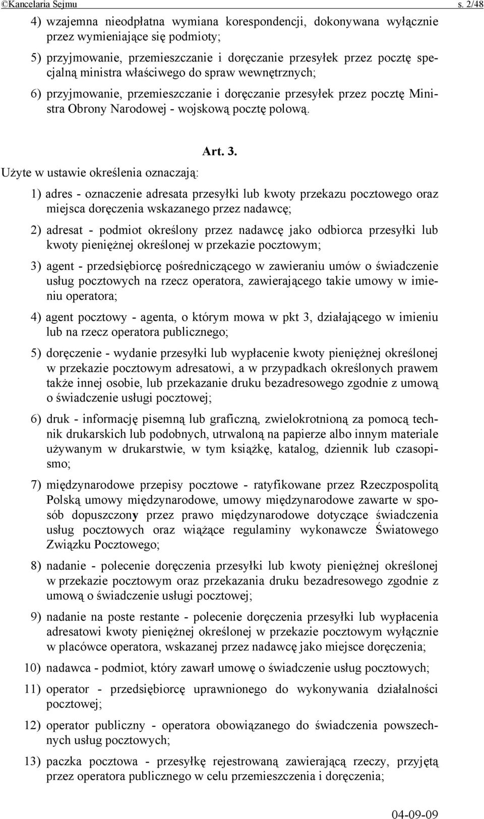 właściwego do spraw wewnętrznych; 6) przyjmowanie, przemieszczanie i doręczanie przesyłek przez pocztę Ministra Obrony Narodowej - wojskową pocztę polową. Art. 3.