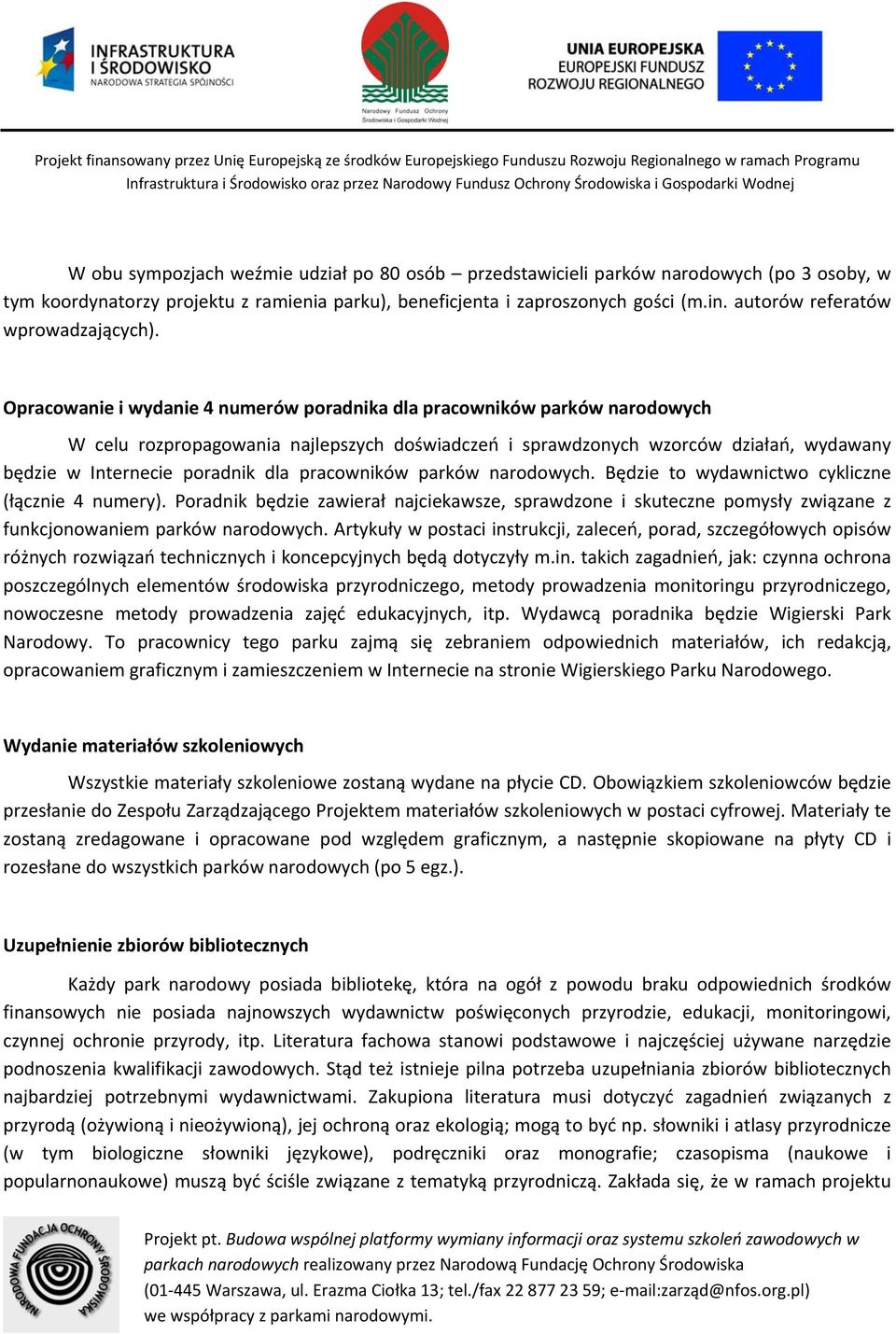 Opracowanie i wydanie 4 numerów poradnika dla pracowników parków narodowych W celu rozpropagowania najlepszych doświadczeń i sprawdzonych wzorców działań, wydawany będzie w Internecie poradnik dla